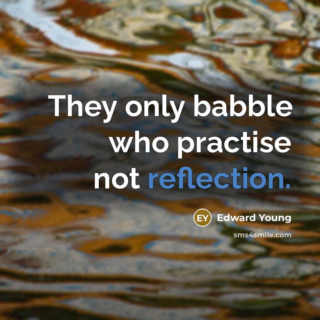 “They only babble who practise not reflection.” quote by Edward Young