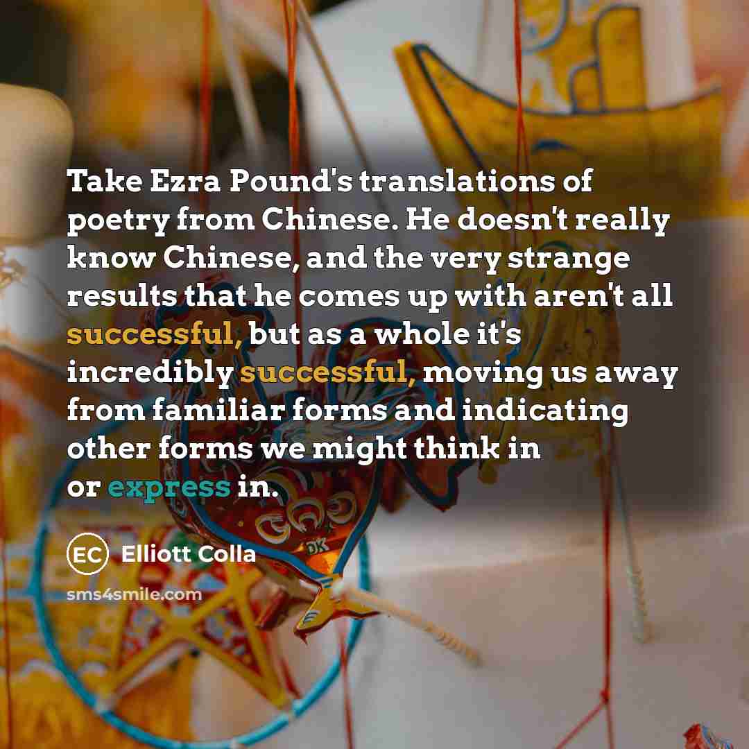 “Take Ezra Pound's translations of poetry from Chinese. He doesn't…” quote by Elliott Colla