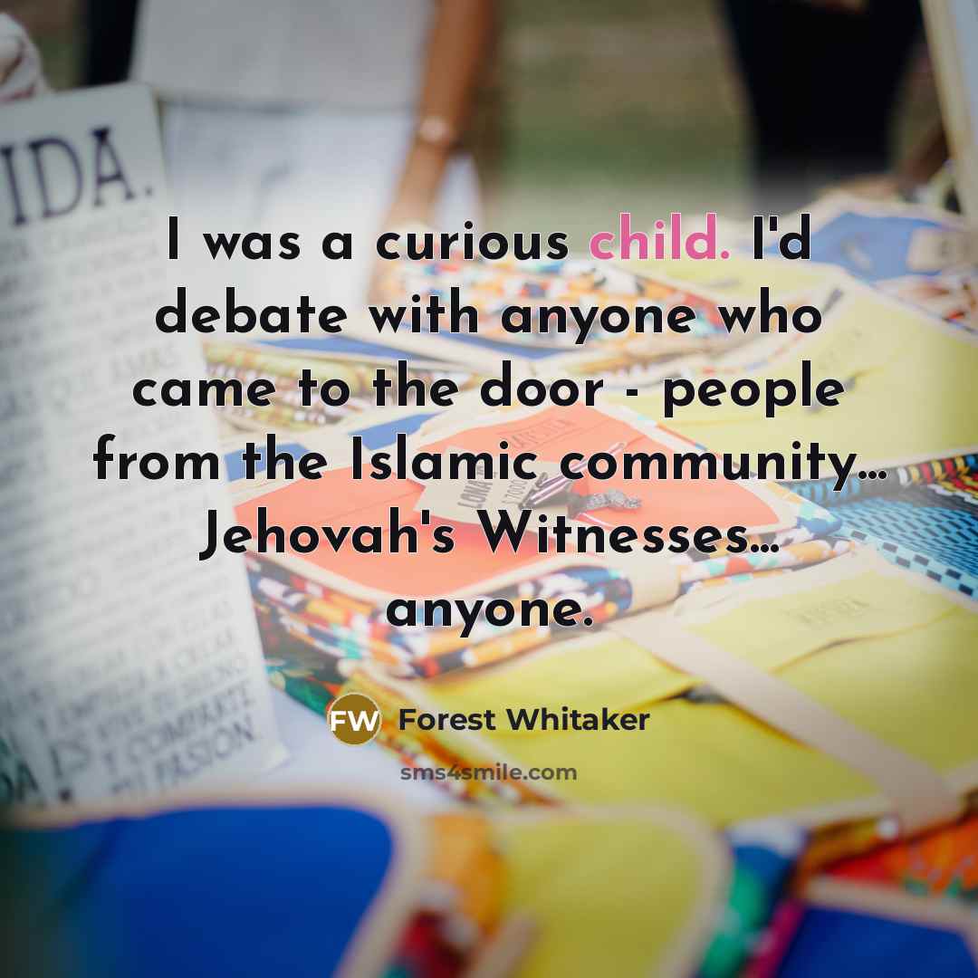 “I was a curious child. I'd debate with anyone who…” quote by Forest Whitaker