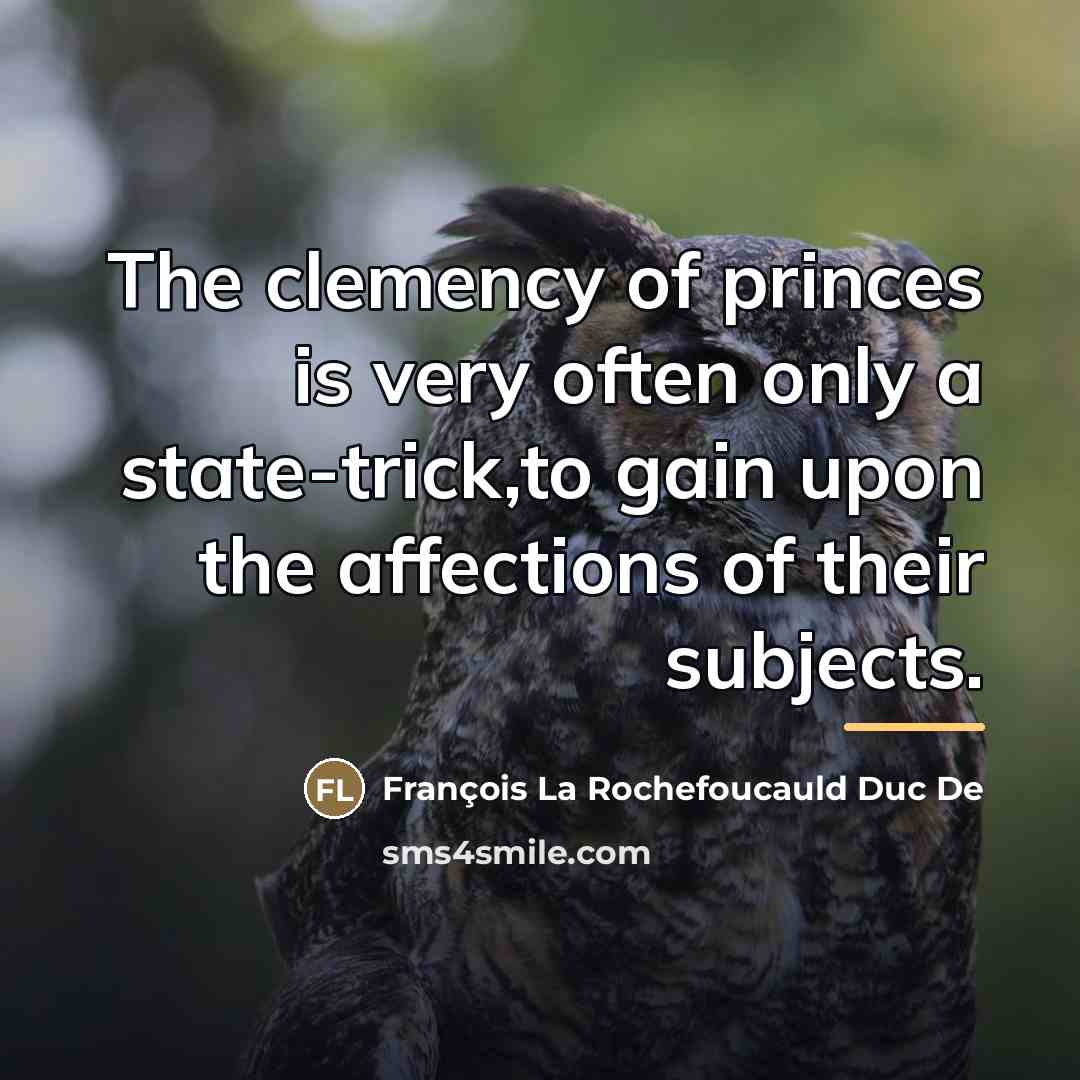 “The clemency of princes is very often only a state-trick,to…” quote by François La Rochefoucauld Duc De