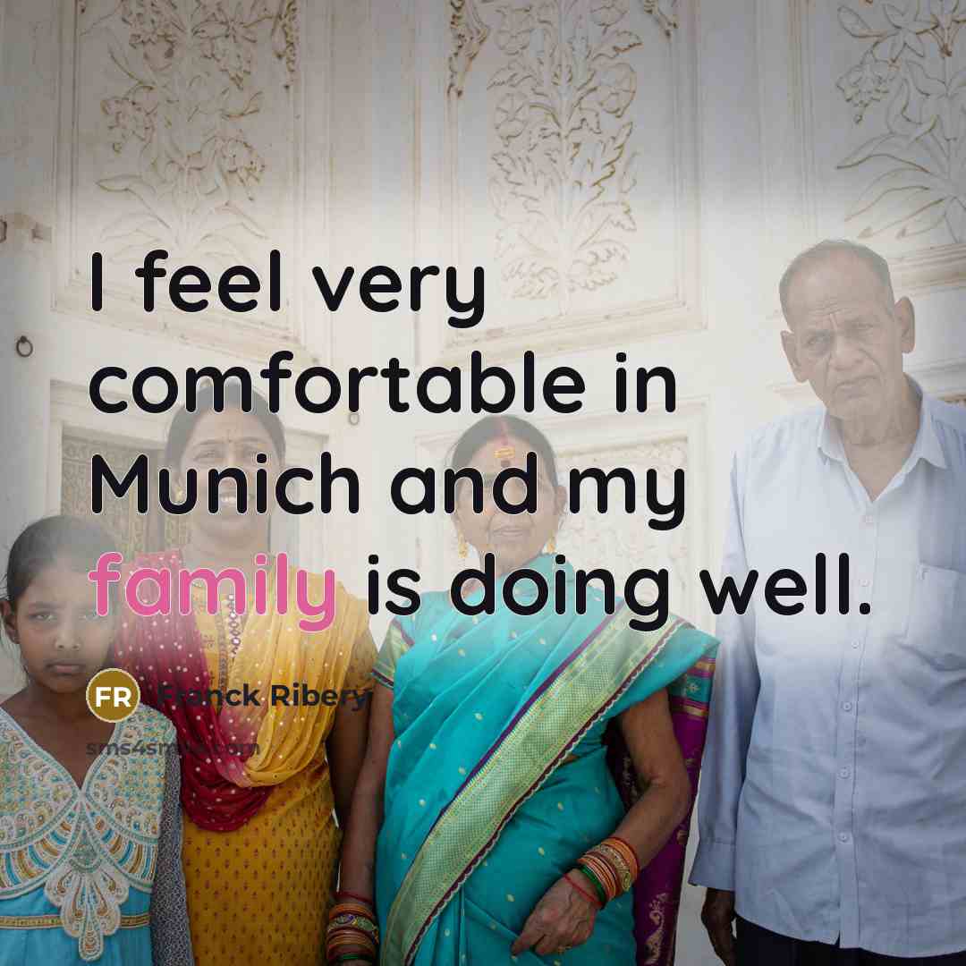 “I feel very comfortable in Munich and my family is…” quote by Franck Ribery