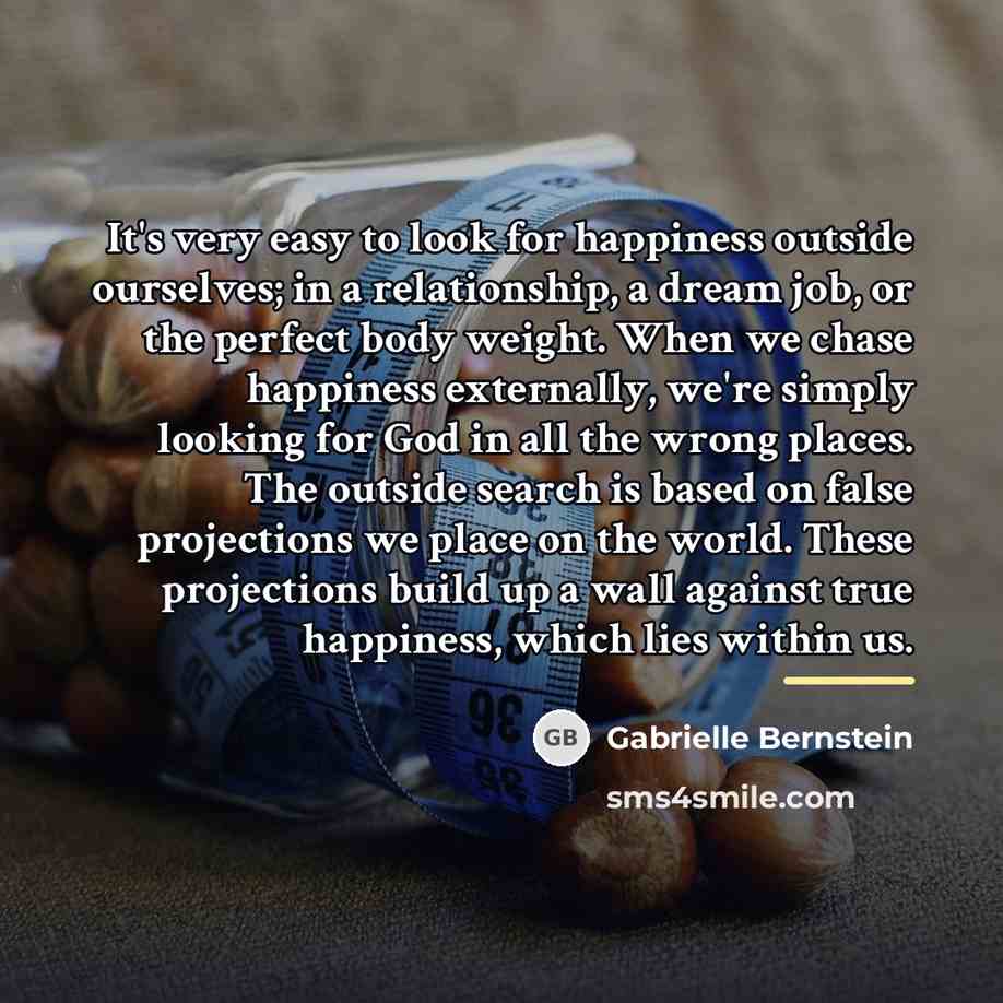 “It's very easy to look for happiness outside ourselves; in…” quote by Gabrielle Bernstein