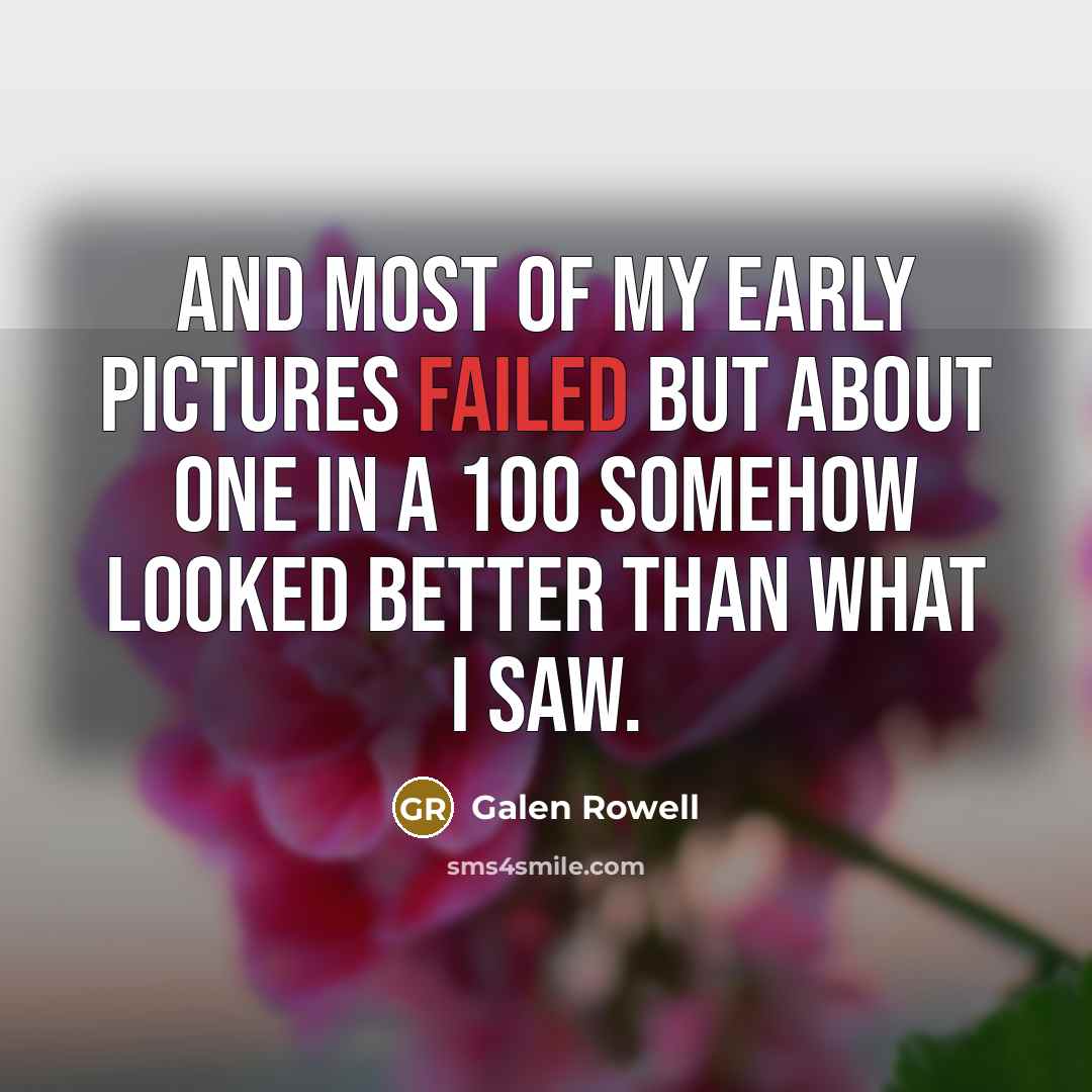 “And most of my early pictures failed but about one…” quote by Galen Rowell