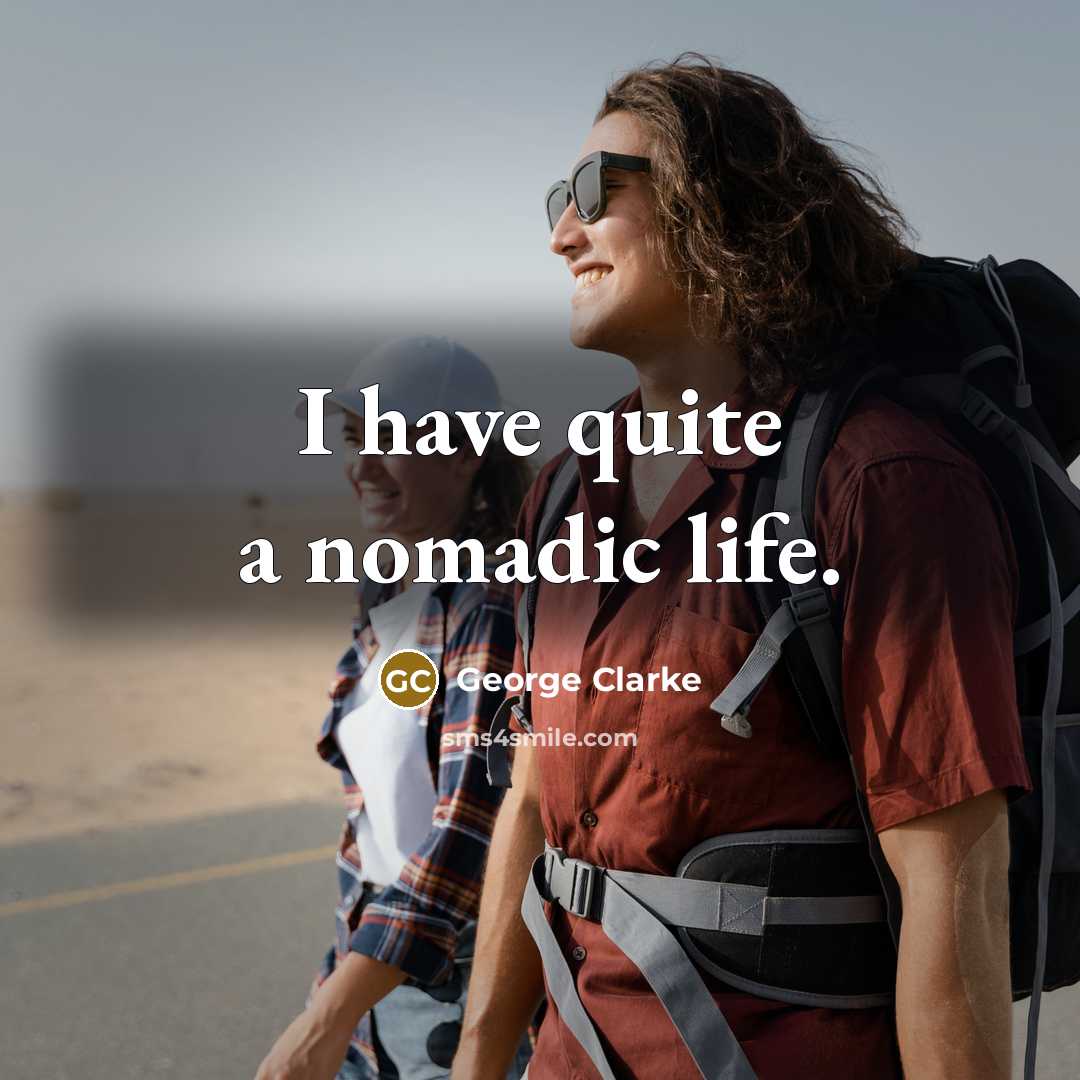 “I have quite a nomadic life.…” quote by George Clarke