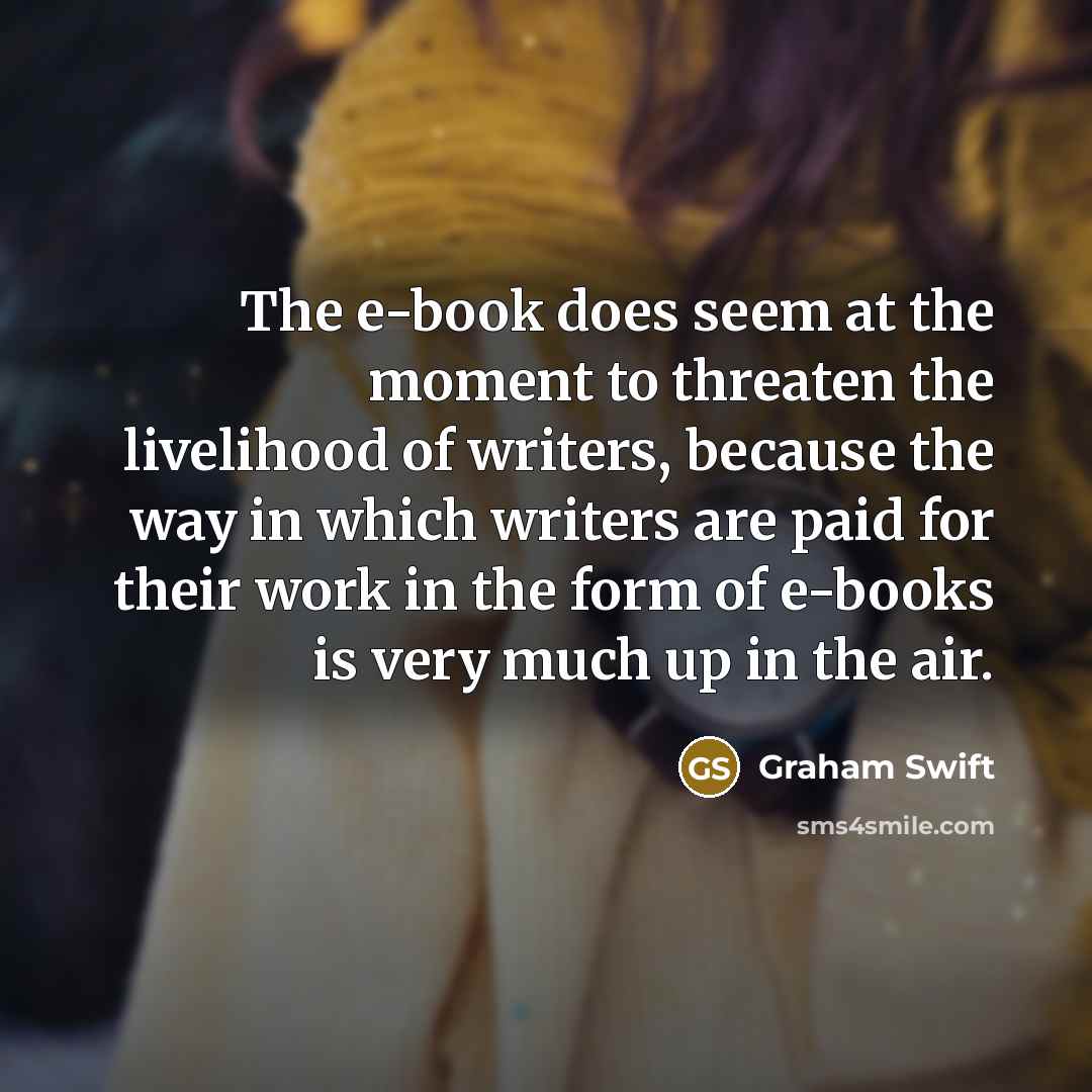 “The e-book does seem at the moment to threaten the…” quote by Graham Swift