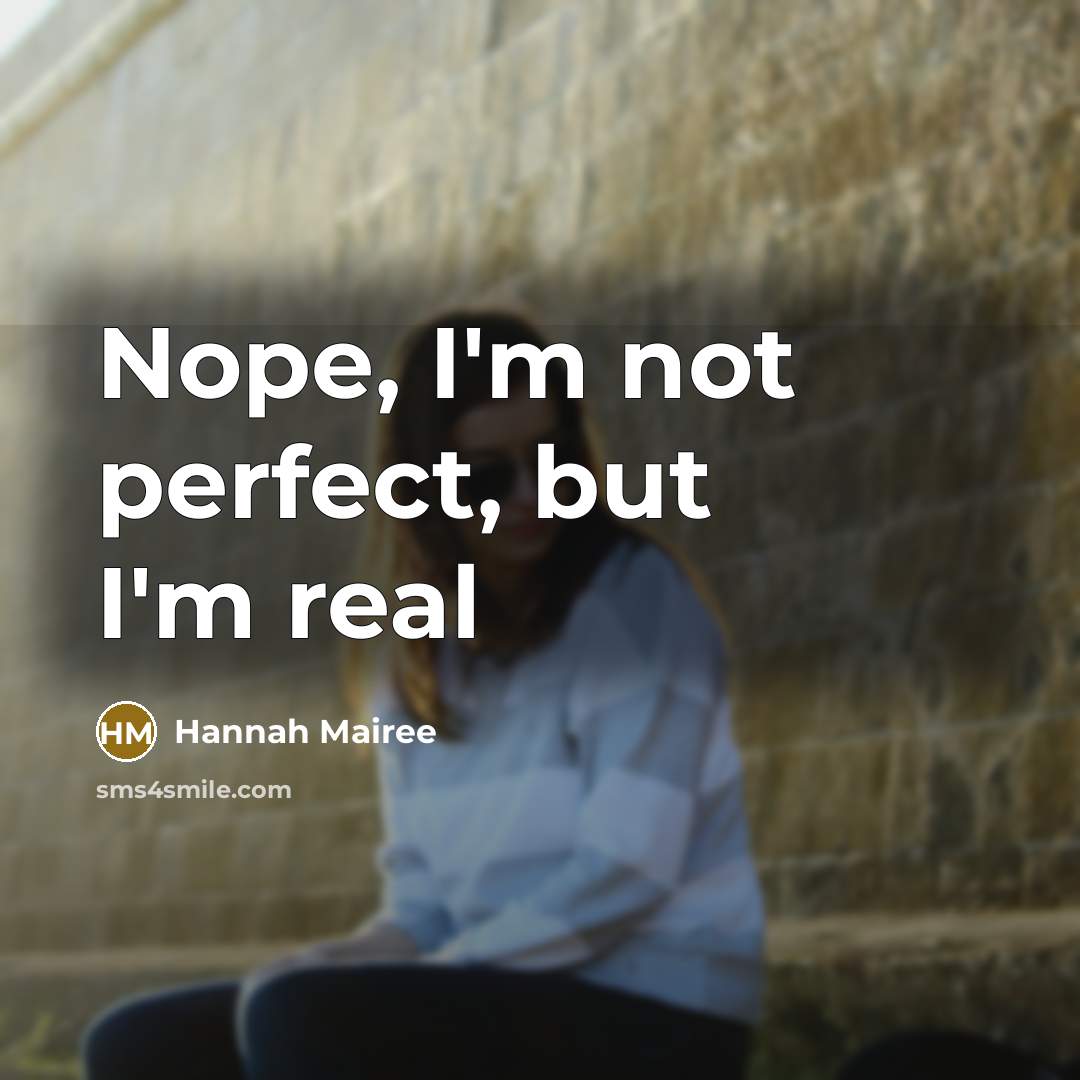 “Nope, I'm not perfect, but I'm real…” quote by Hannah Mairee