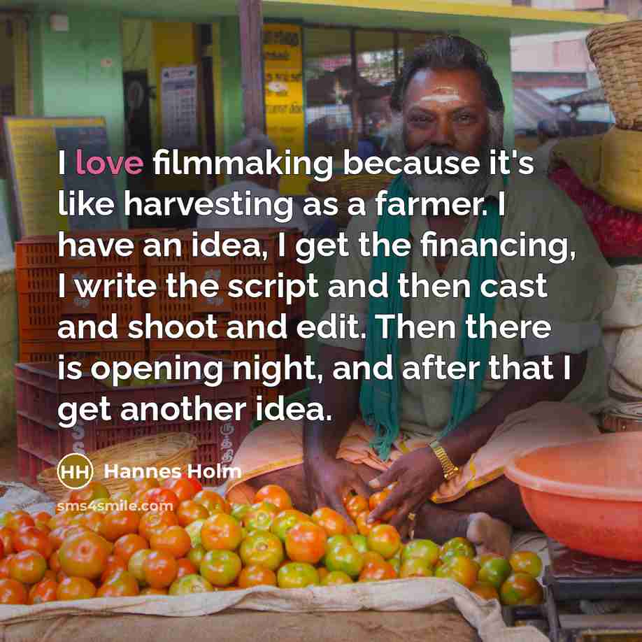 “I love filmmaking because it's like harvesting as a farmer.…” quote by Hannes Holm