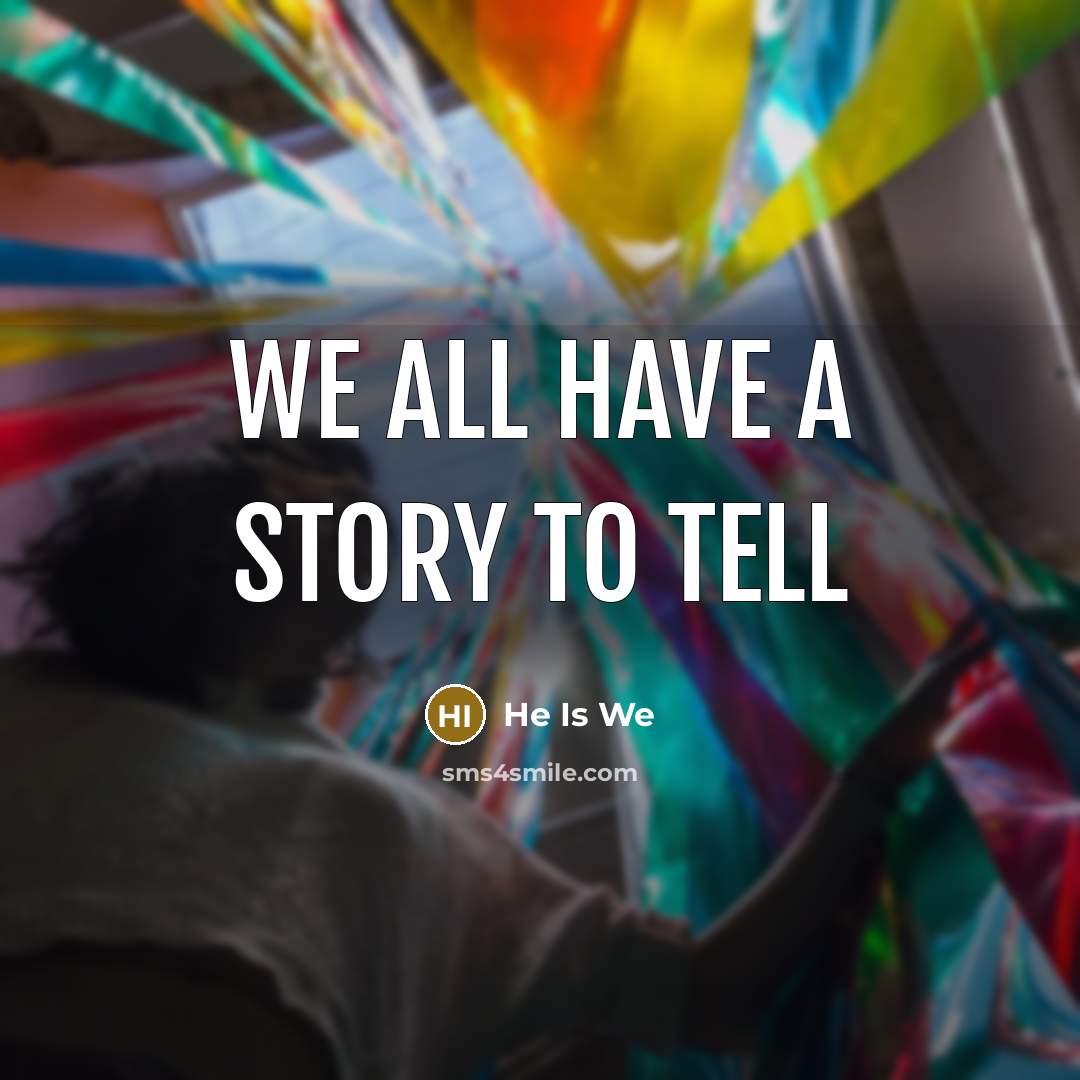 “We all have a story to tell…” quote by He Is We