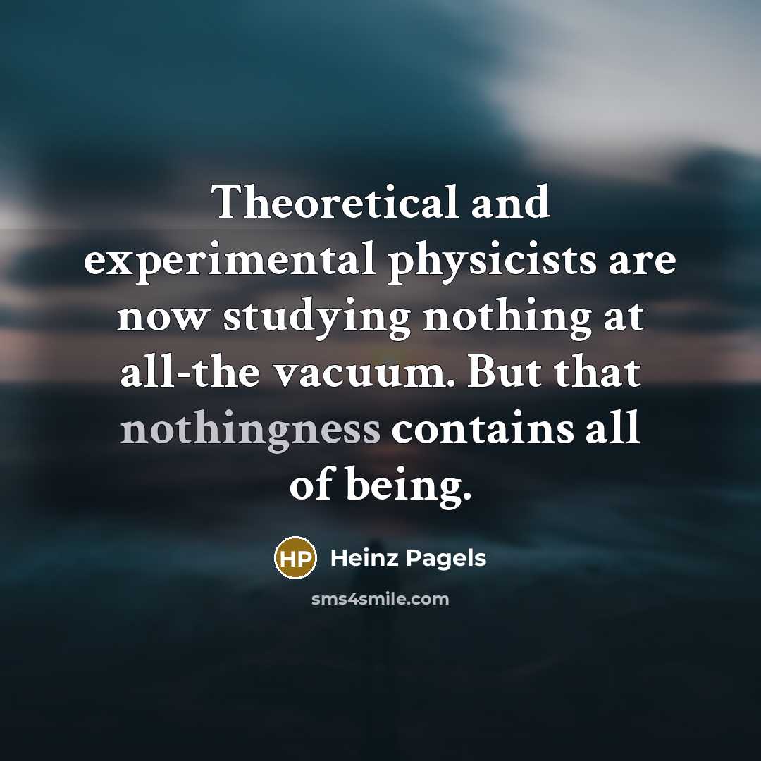 “Theoretical and experimental physicists are now studying nothing at all-the…” quote by Heinz Pagels