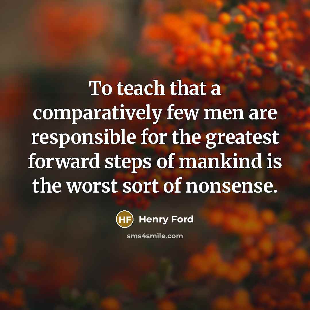 “To teach that a comparatively few men are responsible for…” quote by Henry Ford
