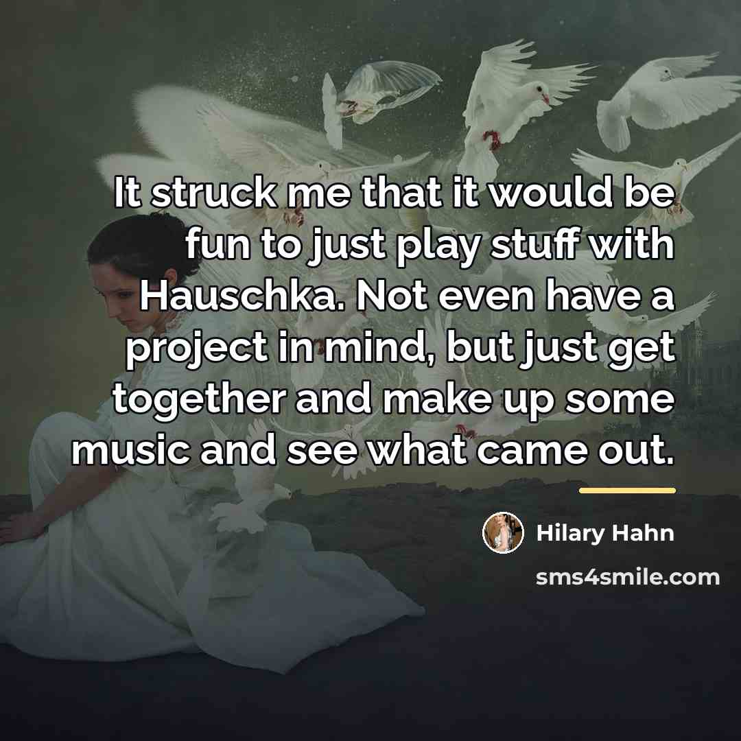 “It struck me that it would be fun to just…” quote by Hilary Hahn