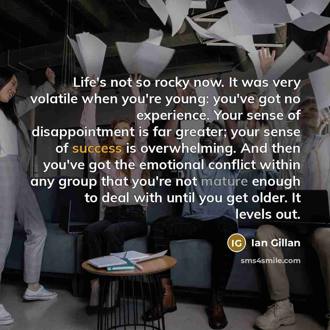 “Life's not so rocky now. It was very volatile when…” quote by Ian Gillan