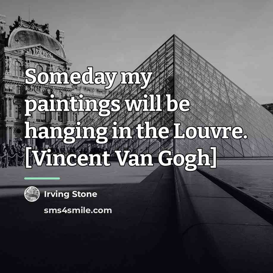 “Someday my paintings will be hanging in the Louvre. [Vincent…” quote by Irving Stone