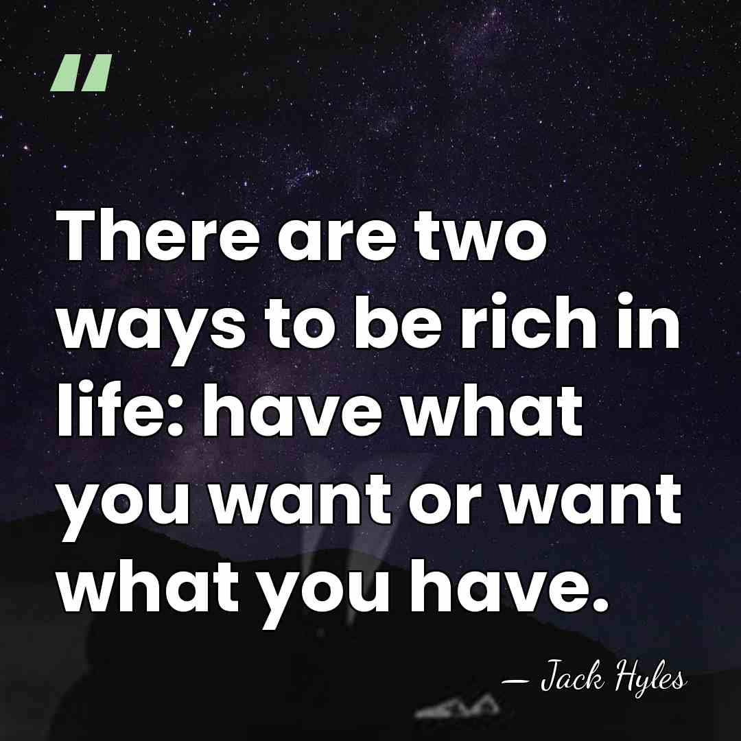There are two ways to be rich in life: have what you&hellip; - Jack Hyles