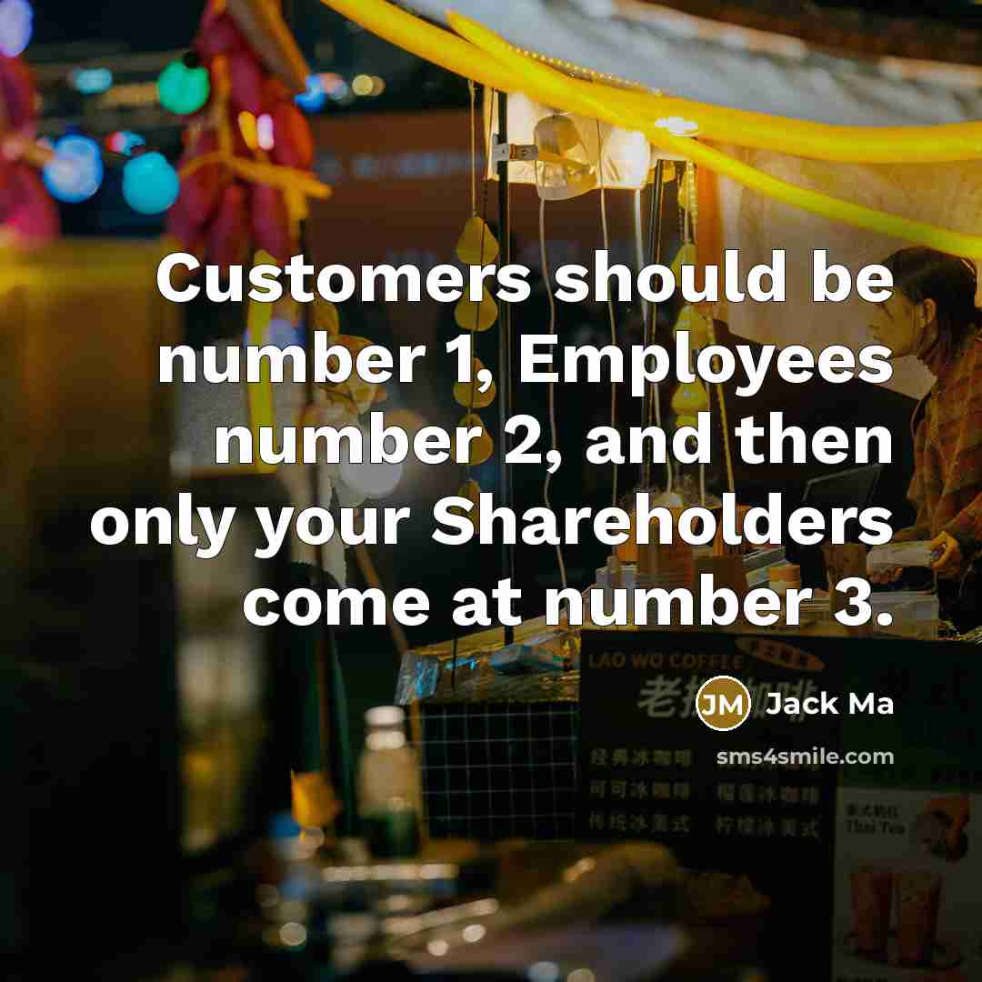 “Customers should be number 1, Employees number 2, and then…” quote by Jack Ma