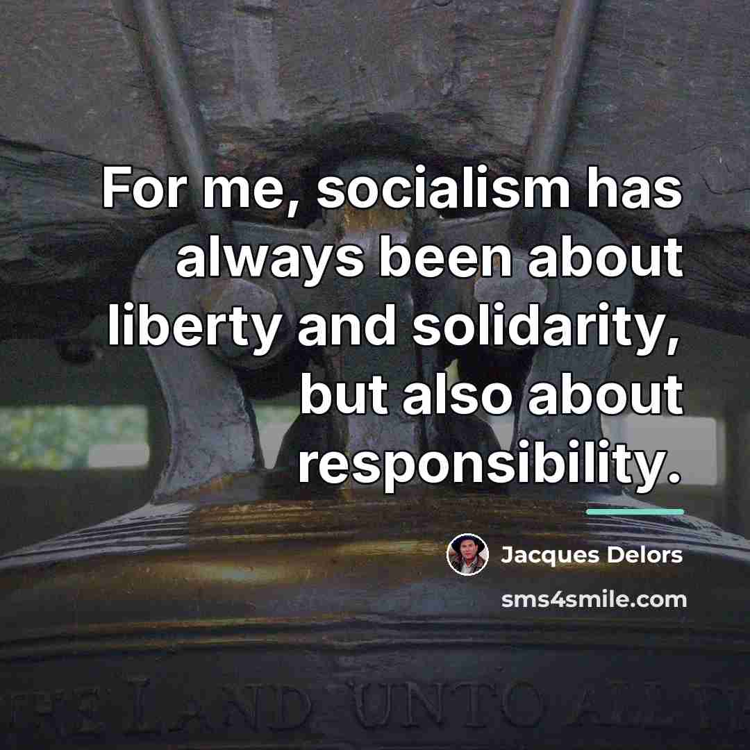 “For me, socialism has always been about liberty and solidarity,…” quote by Jacques Delors