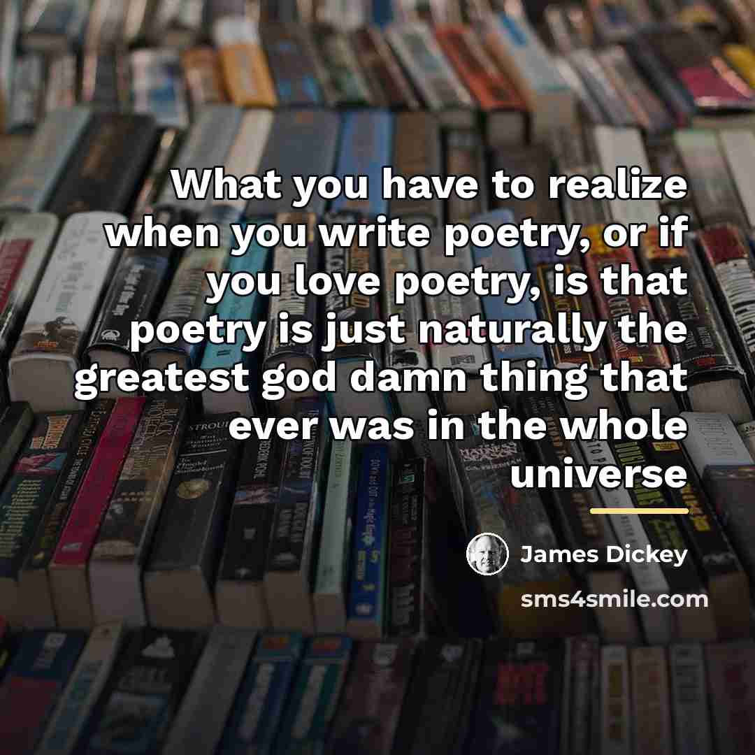 “What you have to realize when you write poetry, or…” quote by James Dickey