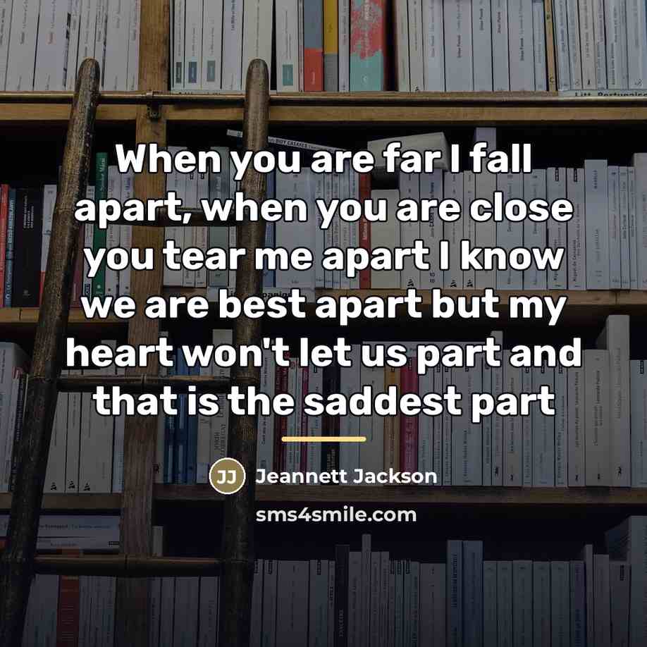 “When you are far I fall apart, when you are…” quote by Jeannett Jackson