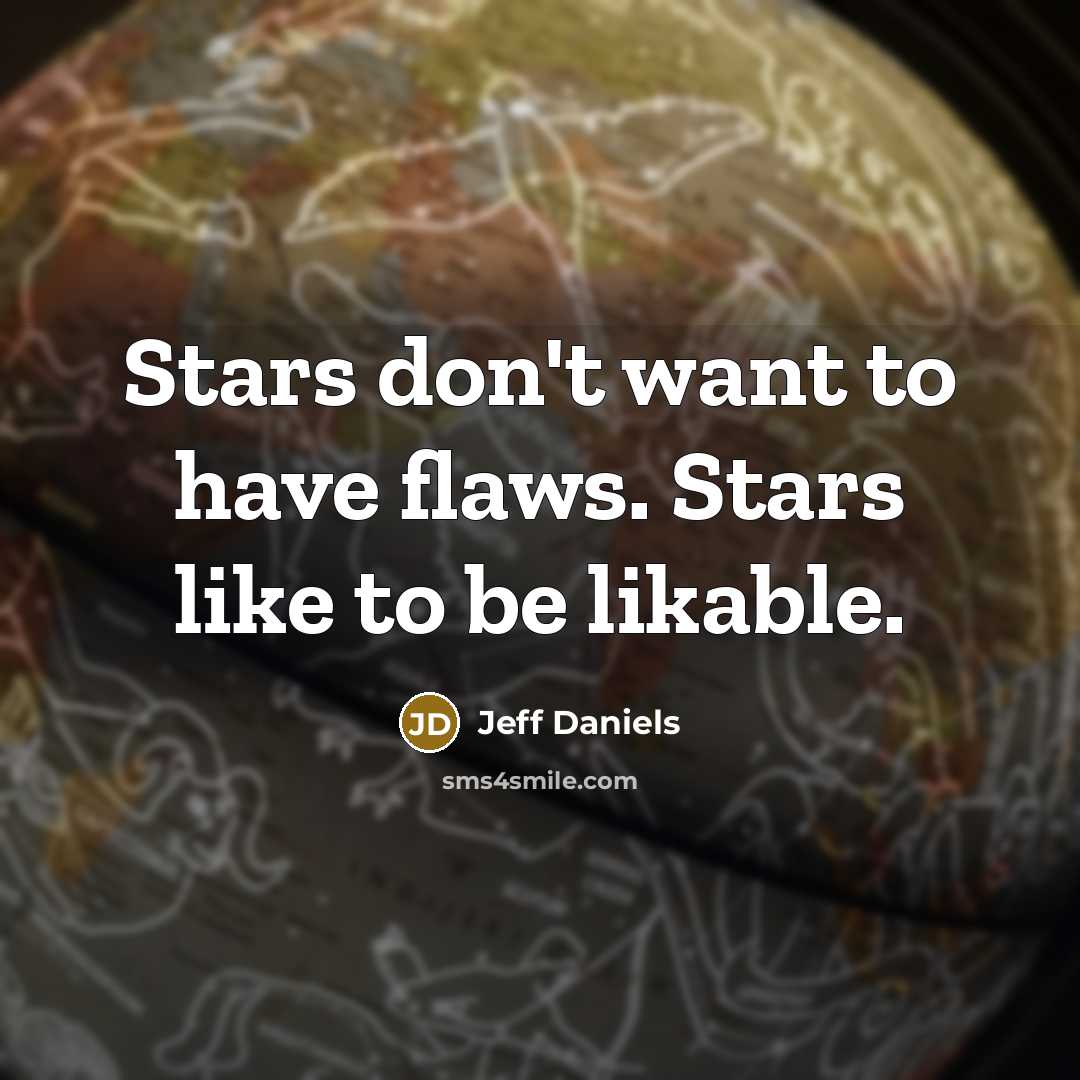“Stars don't want to have flaws. Stars like to be…” quote by Jeff Daniels