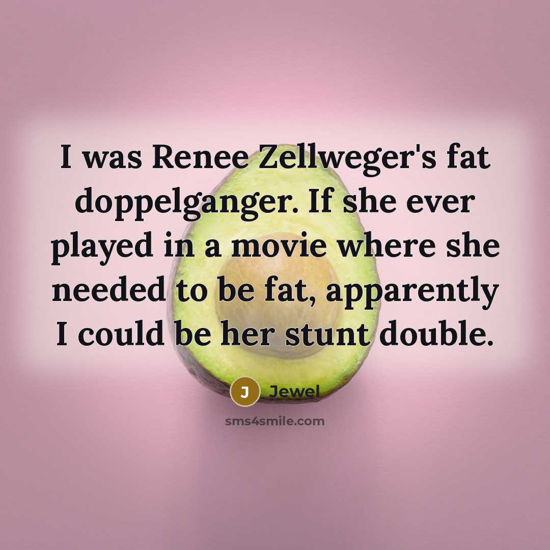 “I was Renee Zellweger's fat doppelganger. If she ever played…” quote by Jewel