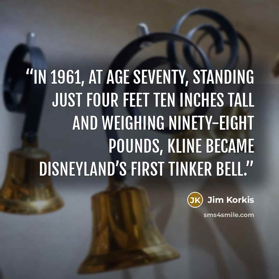 “In 1961, at age seventy, standing just four feet ten inches tall and weighing ninety-eight pounds, Kline became Disneyland’s first Tinker Bell.” quote by Jim Korkis