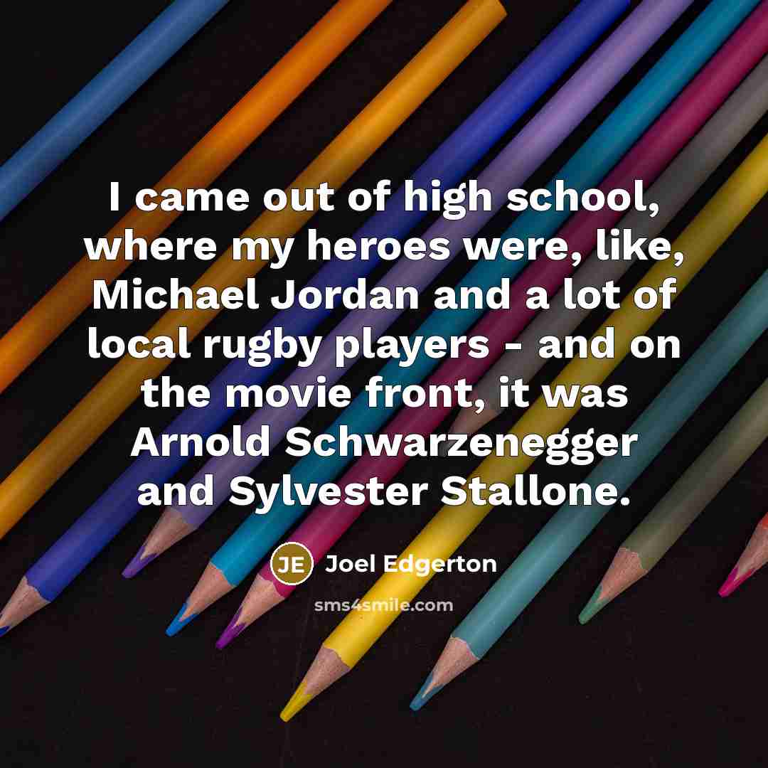“I came out of high school, where my heroes were,…” quote by Joel Edgerton