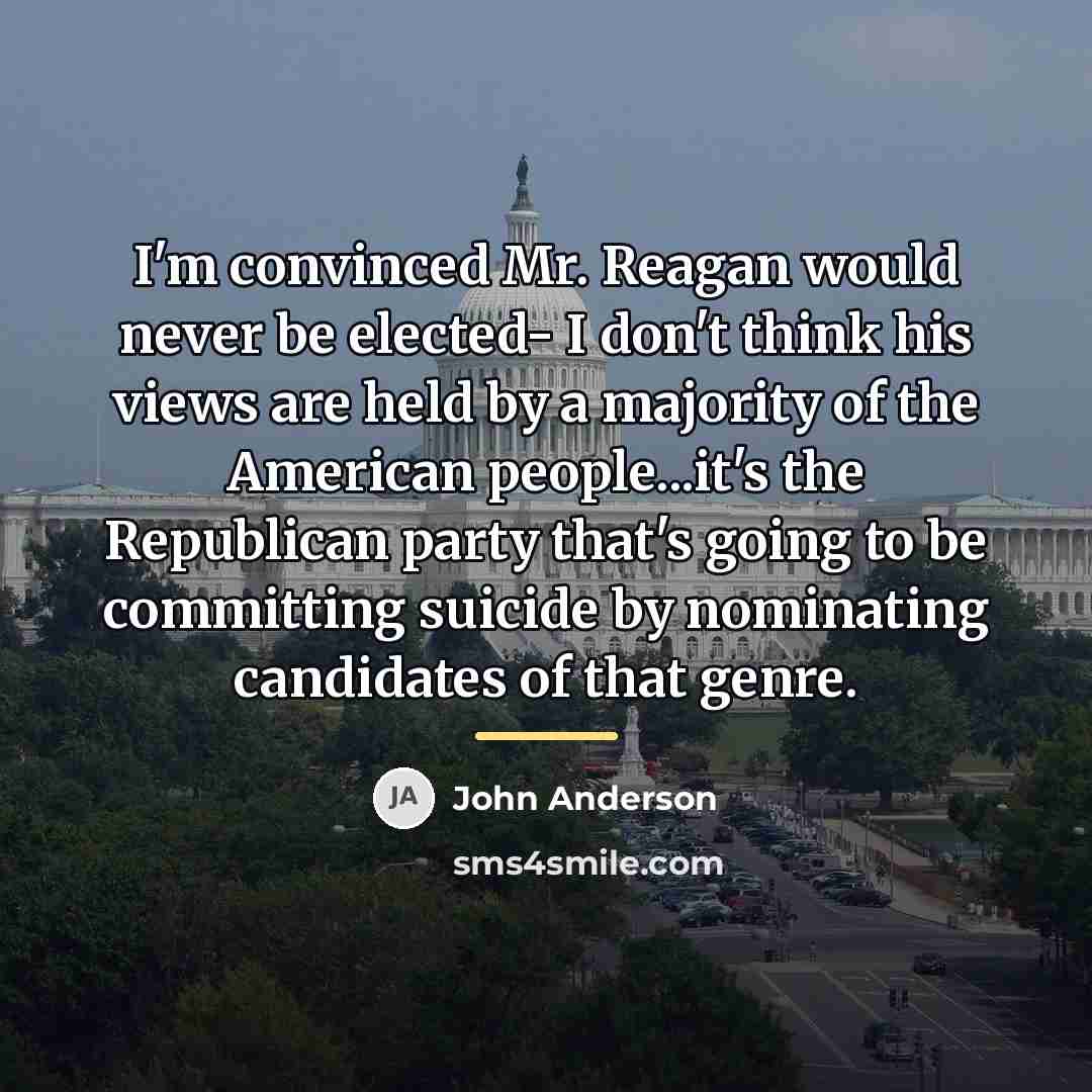 “I'm convinced Mr. Reagan would never be elected- I don't…” quote by John Anderson