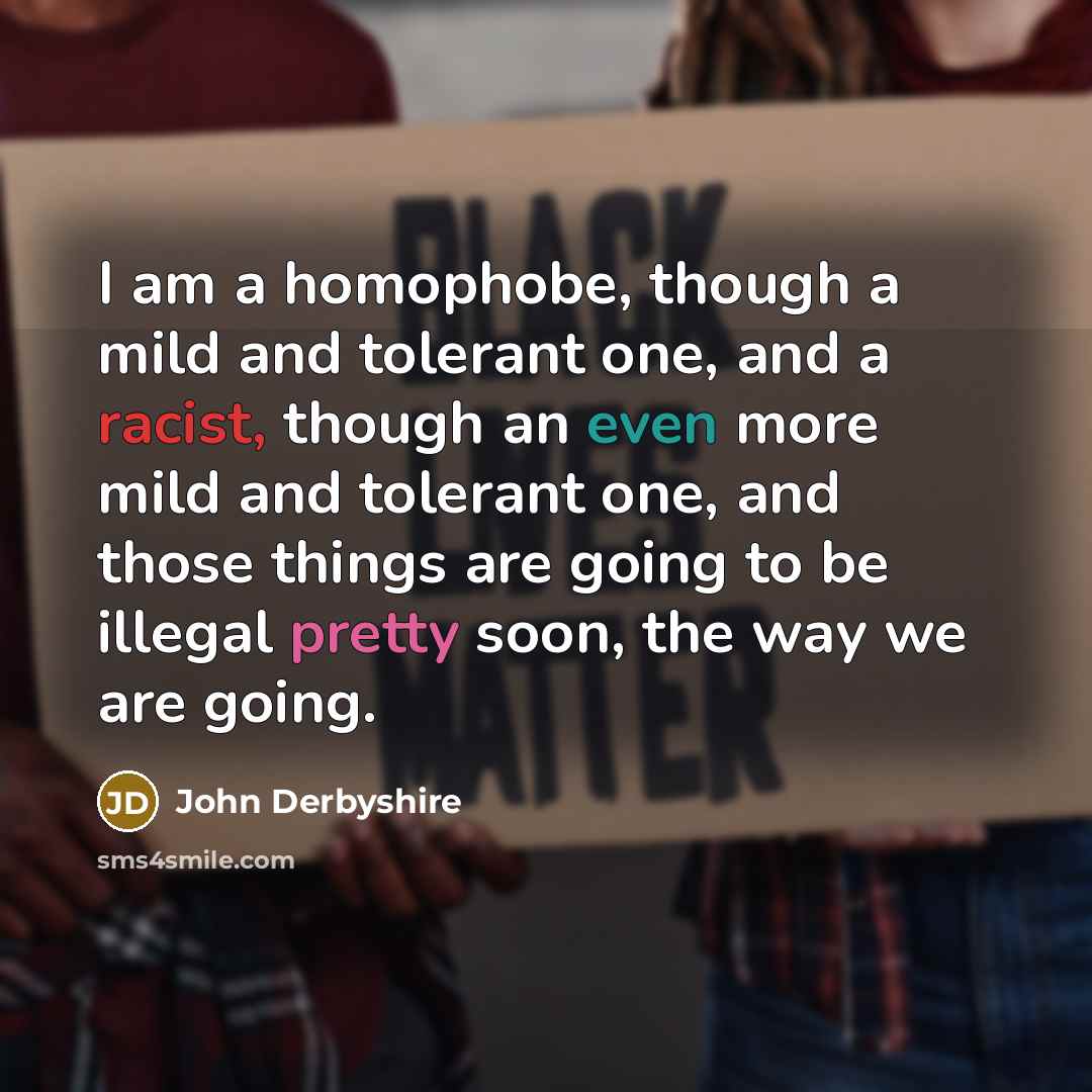 “I am a homophobe, though a mild and tolerant one,…” quote by John Derbyshire