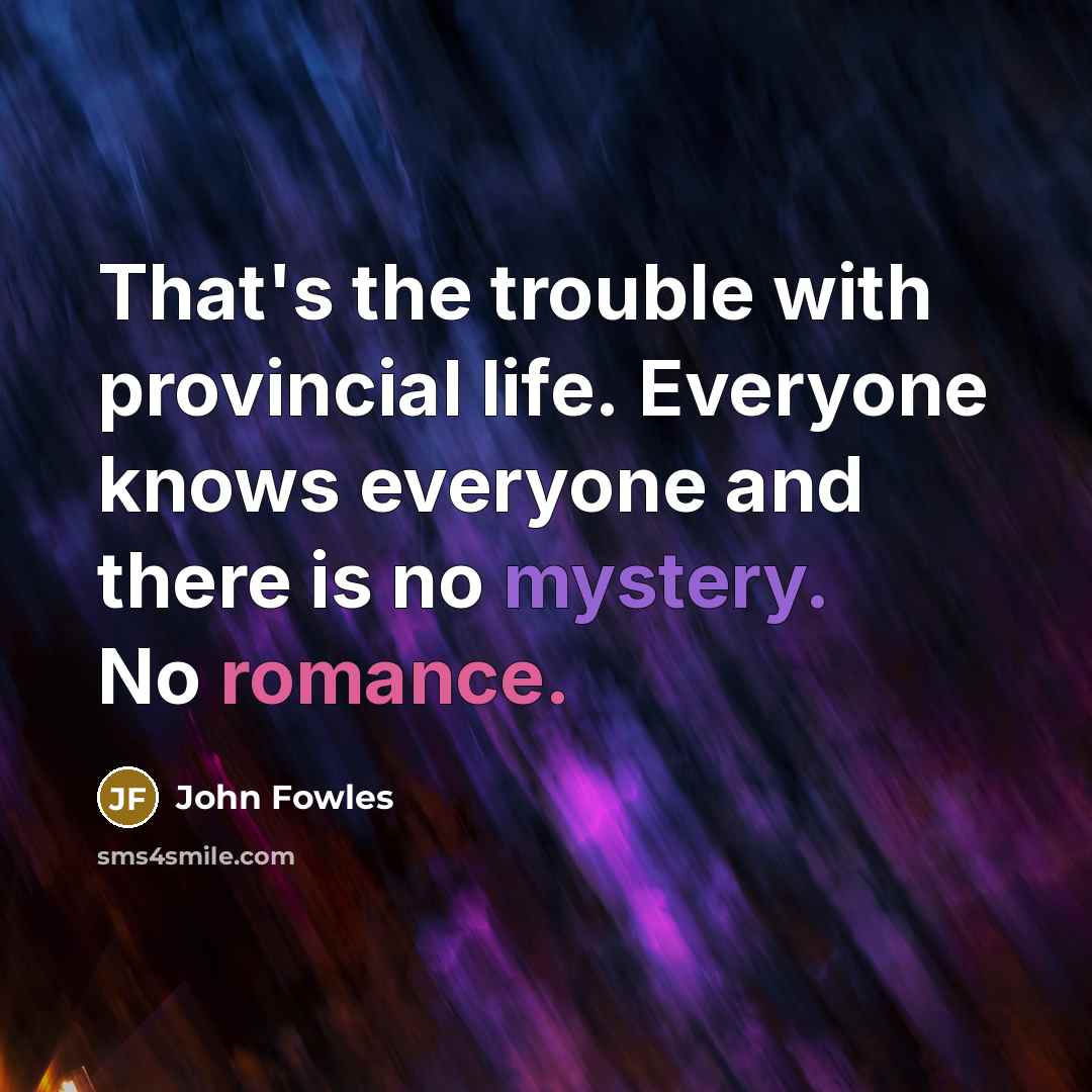 “That's the trouble with provincial life. Everyone knows everyone and…” quote by John Fowles