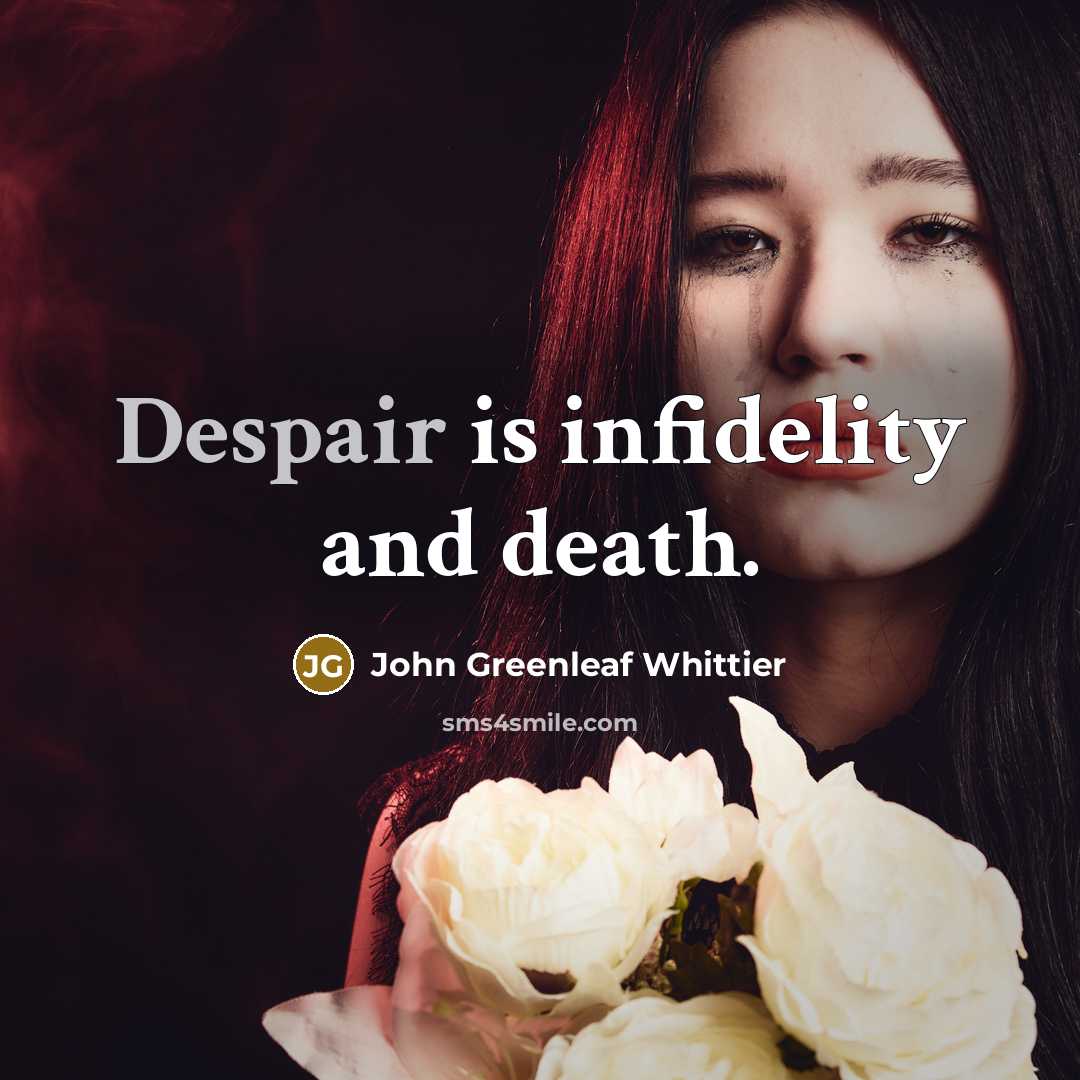 “Despair is infidelity and death.…” quote by John Greenleaf Whittier