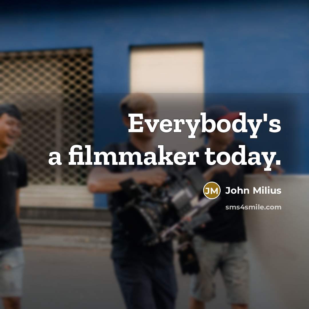 “Everybody's a filmmaker today.…” quote by John Milius