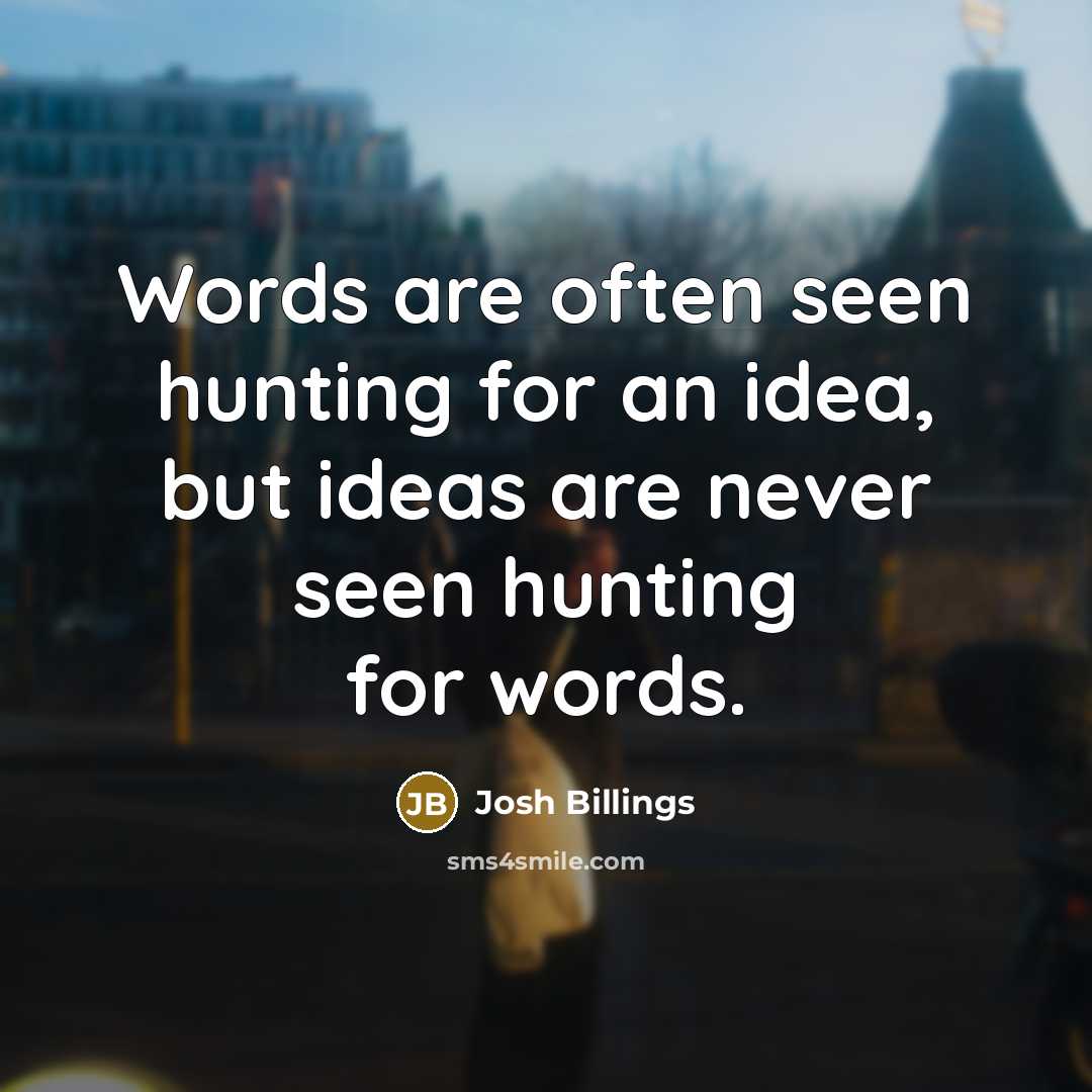 “Words are often seen hunting for an idea, but ideas…” quote by Josh Billings