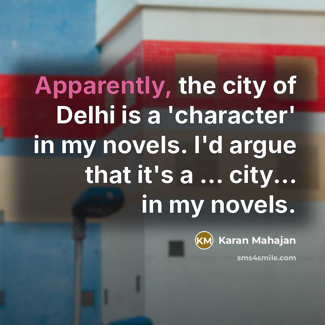 “Apparently, the city of Delhi is a 'character' in my…” quote by Karan Mahajan