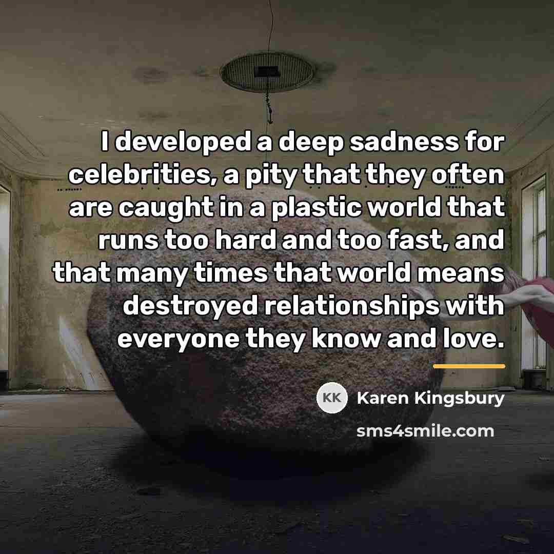 “I developed a deep sadness for celebrities, a pity that…” quote by Karen Kingsbury