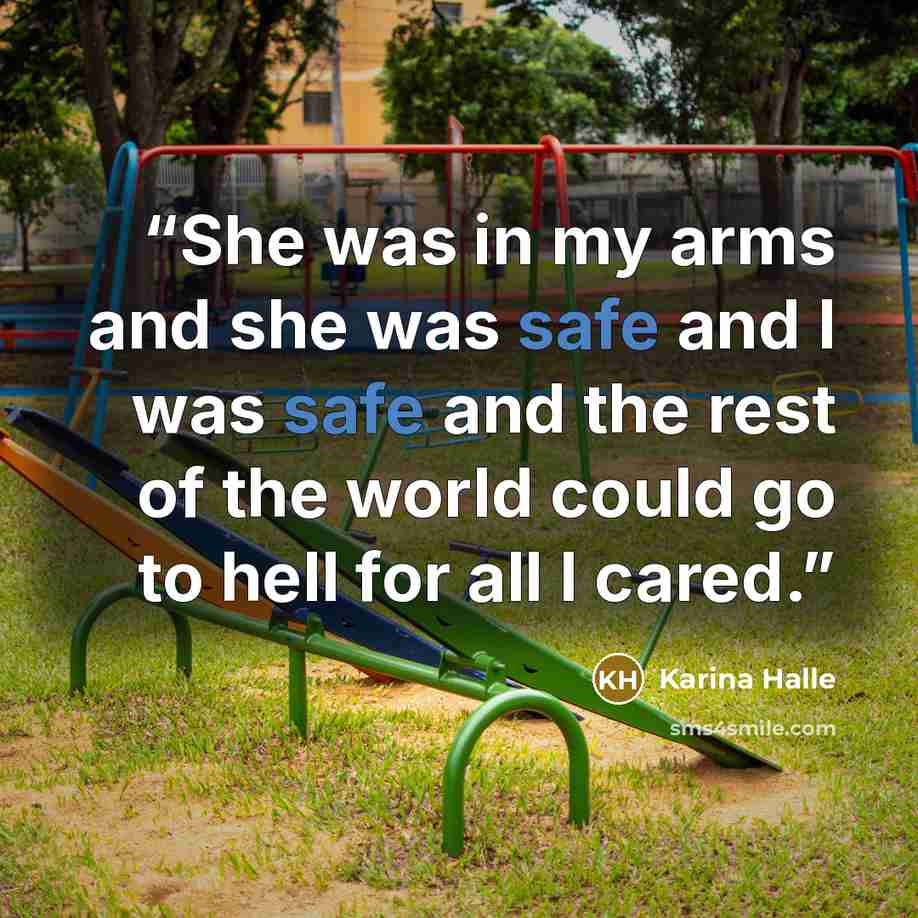 “She was in my arms and she was safe and I was safe and the rest of the world could go to hell for all I cared.” quote by Karina Halle