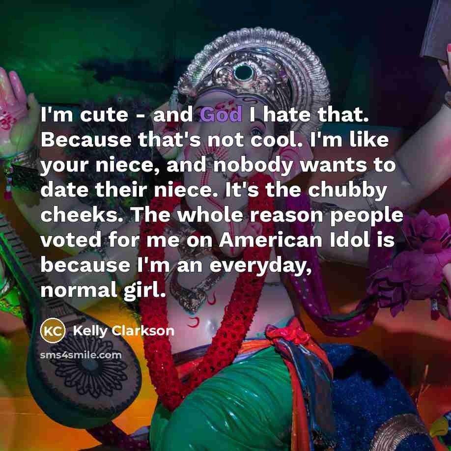 “I'm cute - and God I hate that. Because that's…” quote by Kelly Clarkson