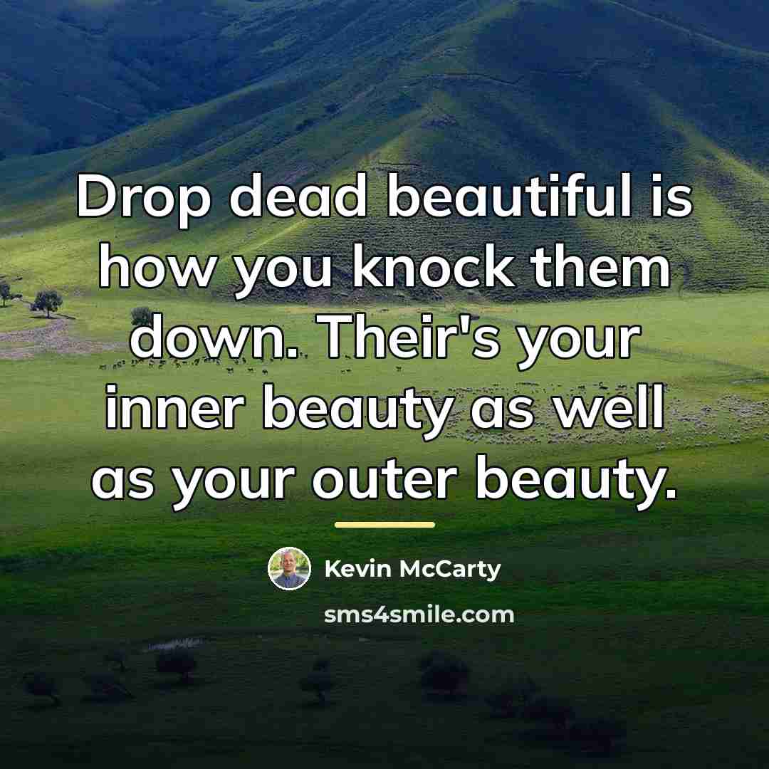 “Drop dead beautiful is how you knock them down. Their's…” quote by Kevin McCarty