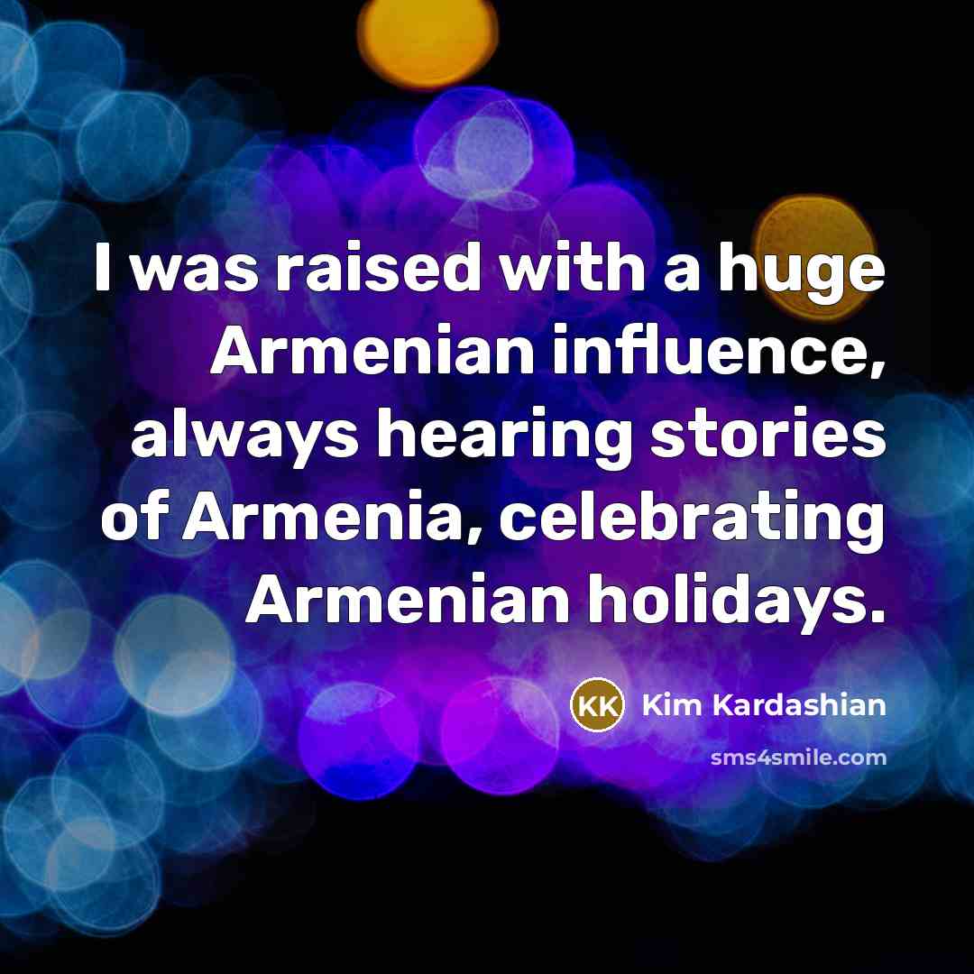 “I was raised with a huge Armenian influence, always hearing…” quote by Kim Kardashian