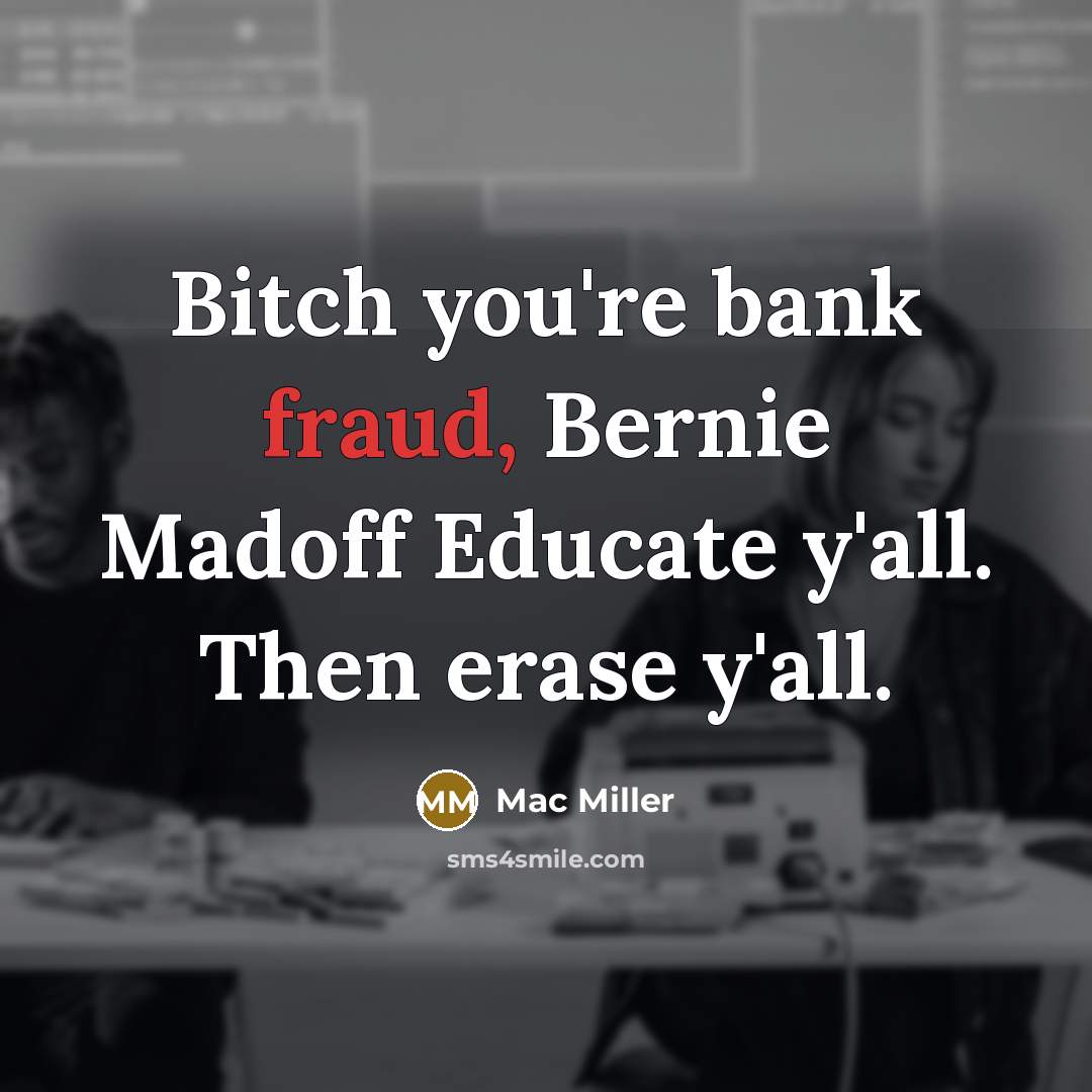“Bitch you're bank fraud, Bernie Madoff Educate y'all. Then erase…” quote by Mac Miller