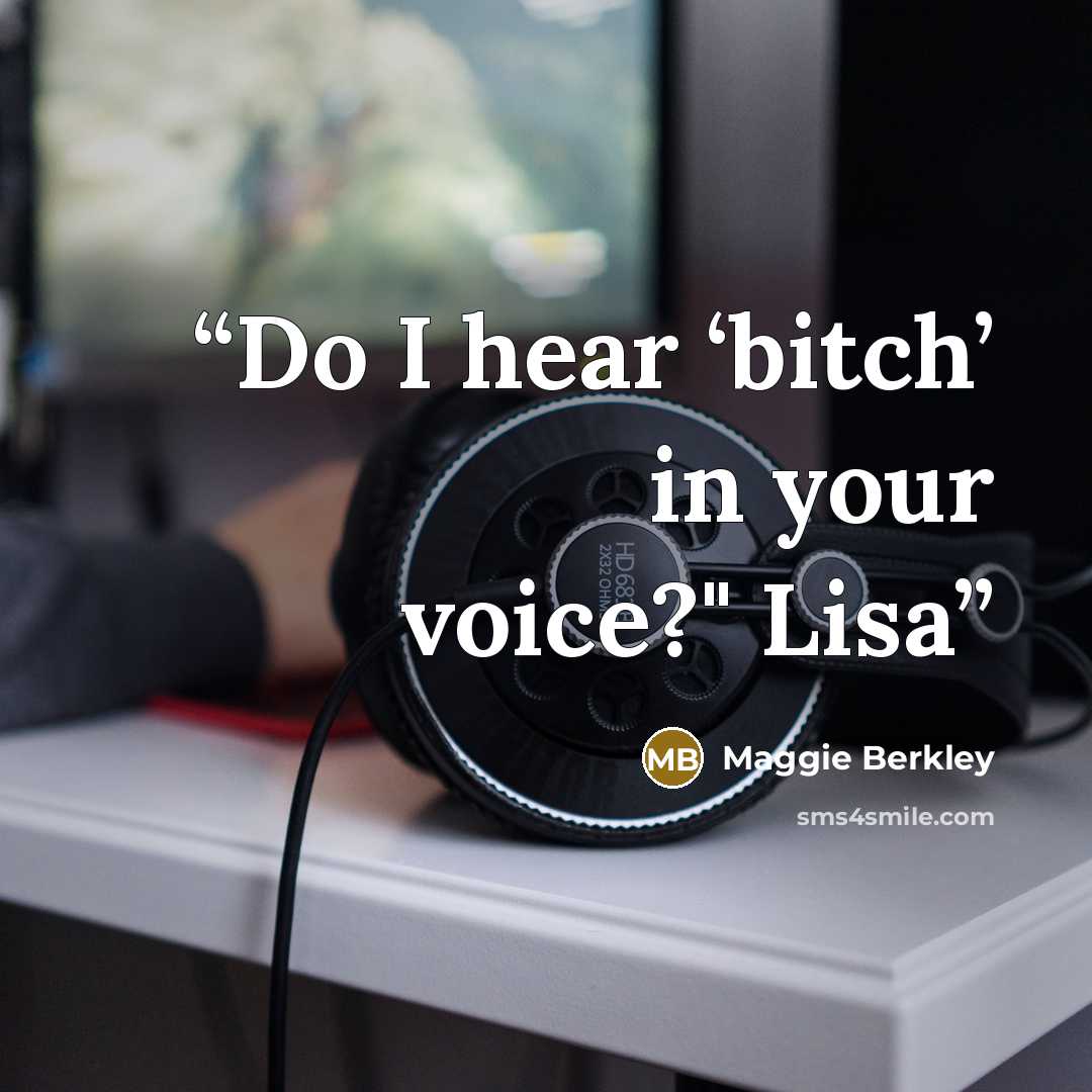 “Do I hear ‘bitch’ in your voice?" Lisa” quote by Maggie Berkley