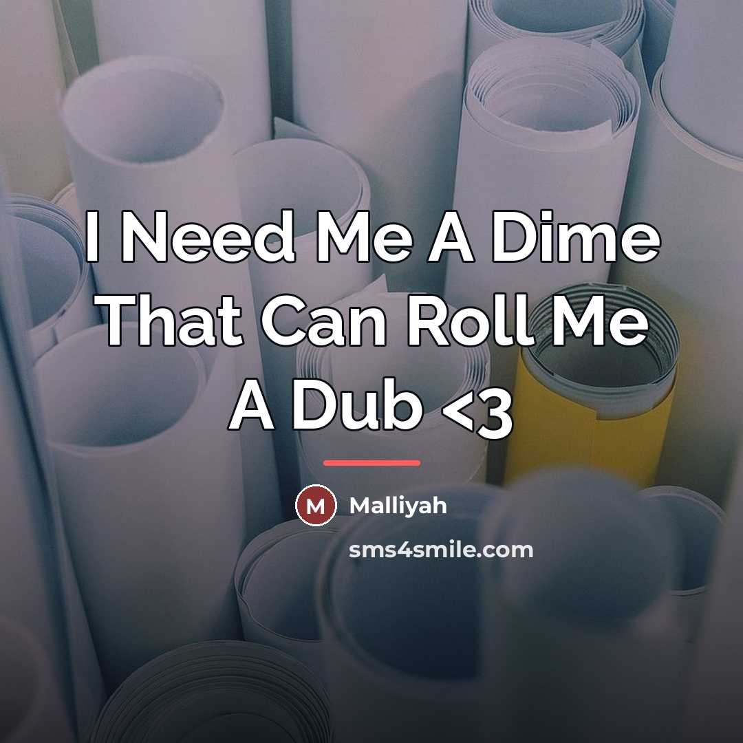 “I Need Me A Dime That Can Roll Me A…” quote by Malliyah