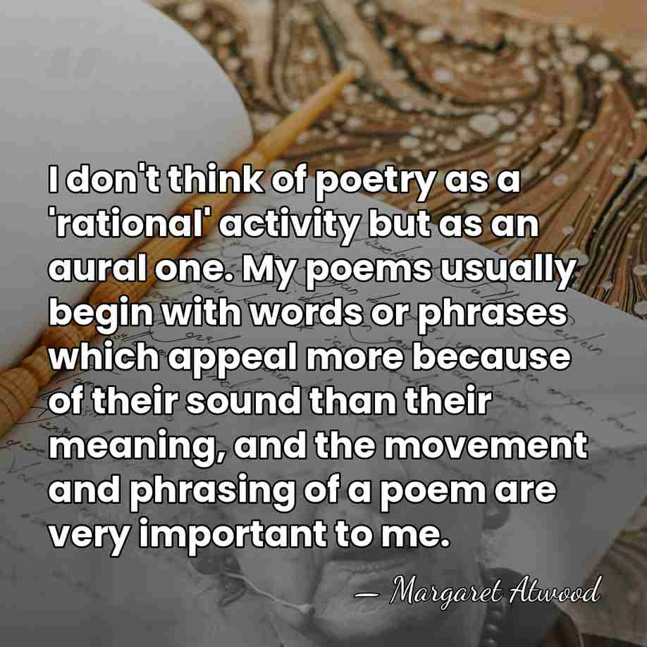 I don't think of poetry as a 'rational' activity but as an&hellip; - Margaret Atwood