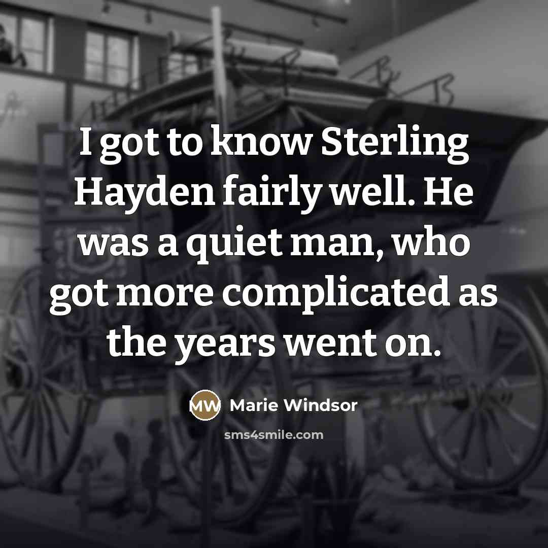 “I got to know Sterling Hayden fairly well. He was…” quote by Marie Windsor