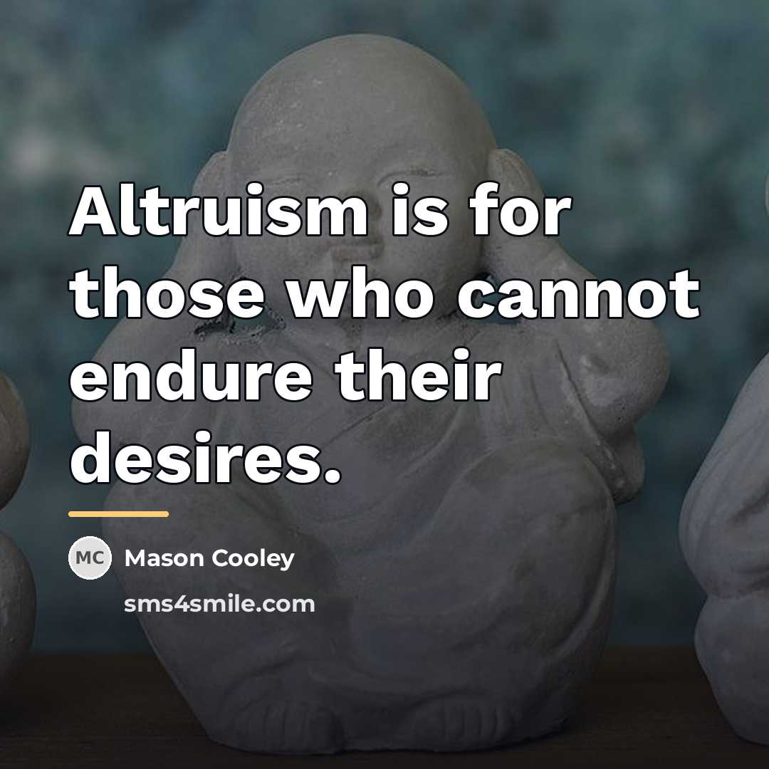 “Altruism is for those who cannot endure their desires.…” quote by Mason Cooley