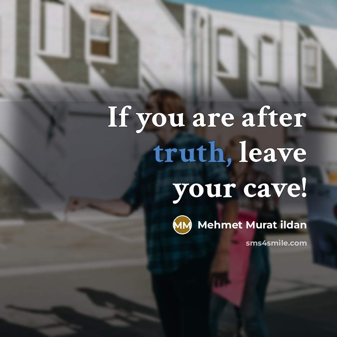 “If you are after truth, leave your cave!…” quote by Mehmet Murat Ildan