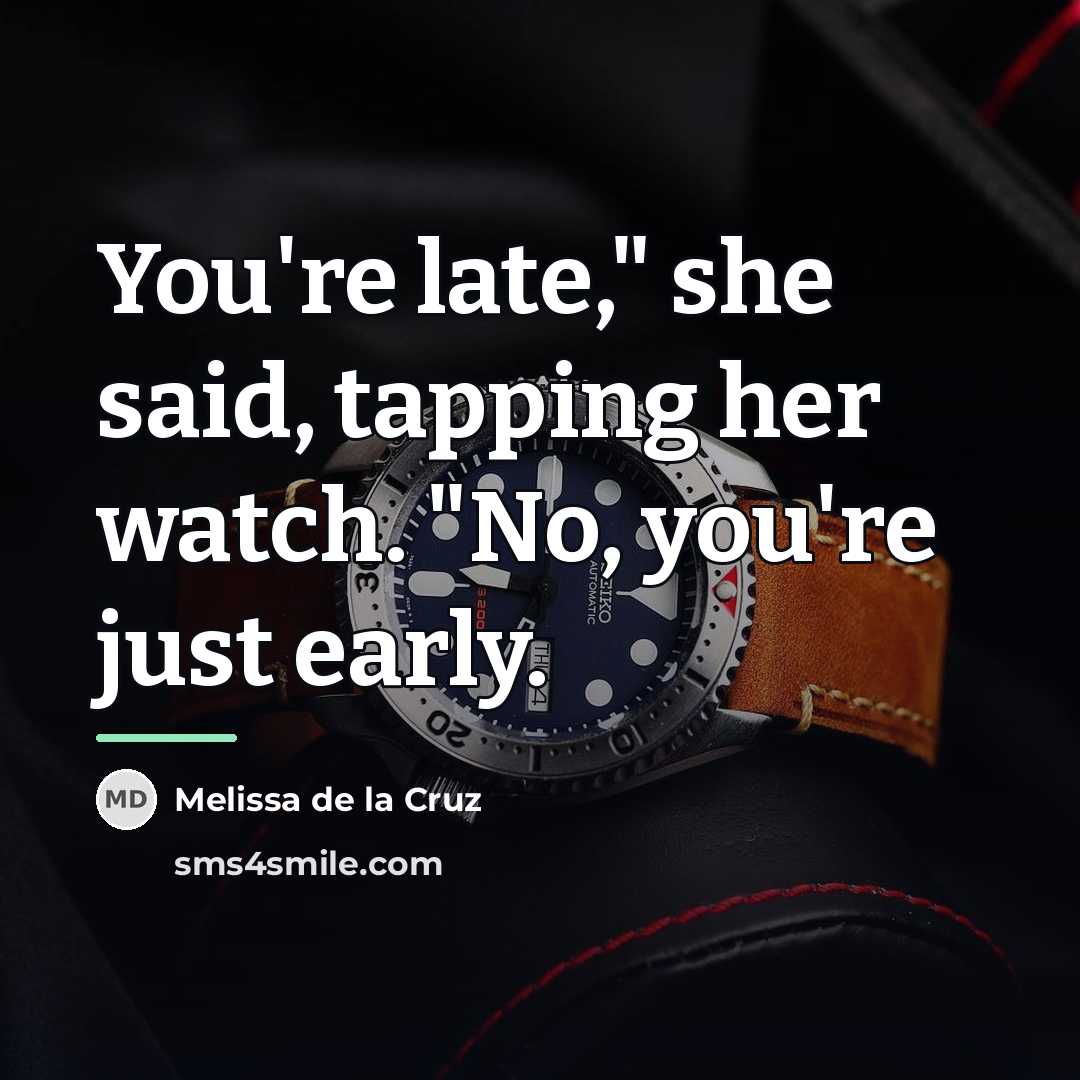 “You're late," she said, tapping her watch. "No, you're just…” quote by Melissa de la Cruz