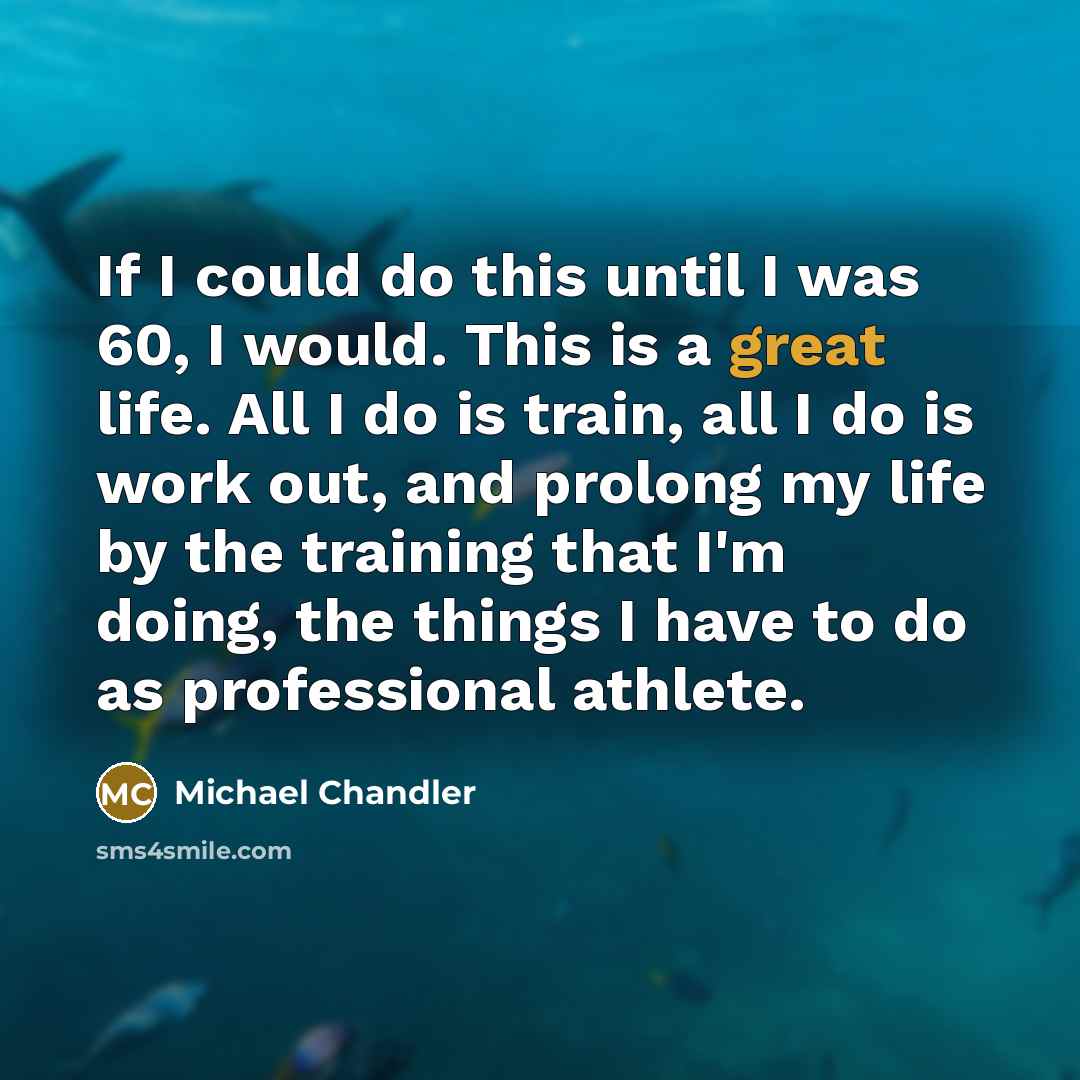 “If I could do this until I was 60, I…” quote by Michael Chandler