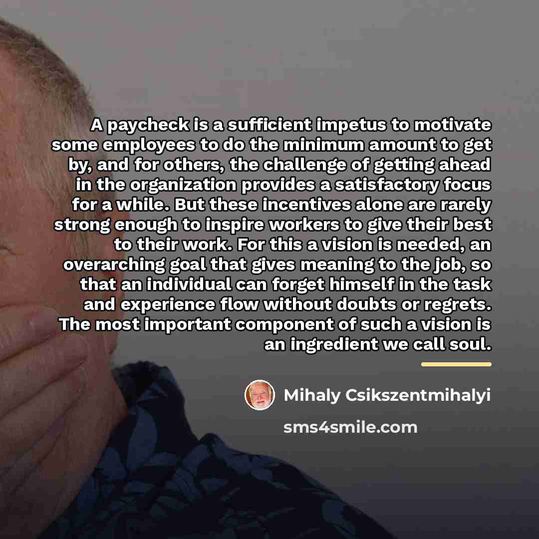 “A paycheck is a sufficient impetus to motivate some employees…” quote by Mihaly Csikszentmihalyi
