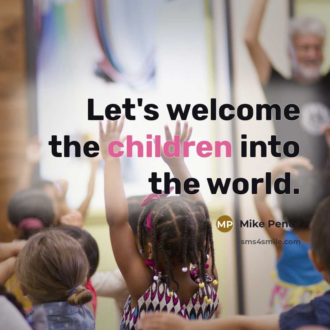 “Let's welcome the children into the world.” quote by Mike Pence