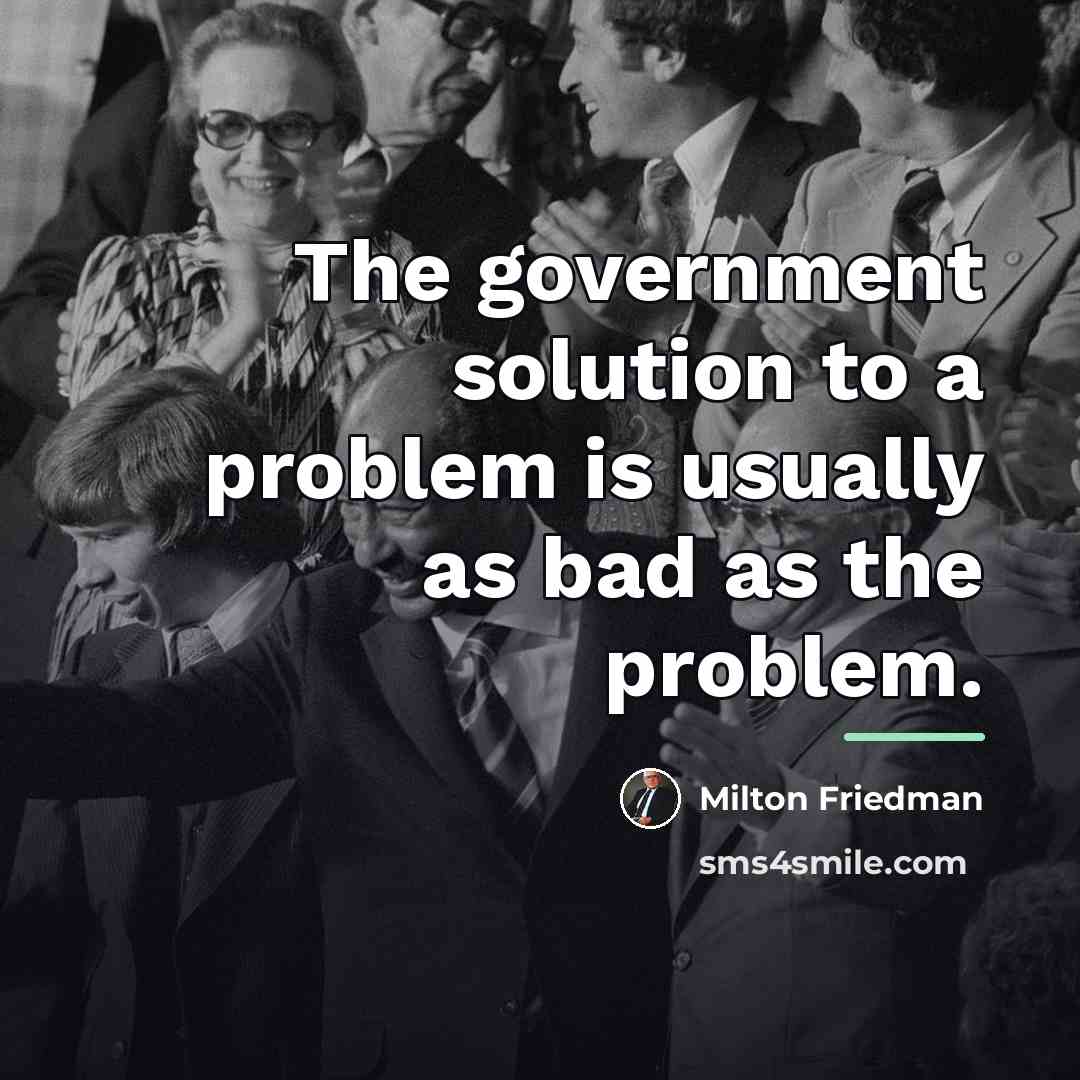 “The government solution to a problem is usually as bad…” quote by Milton Friedman